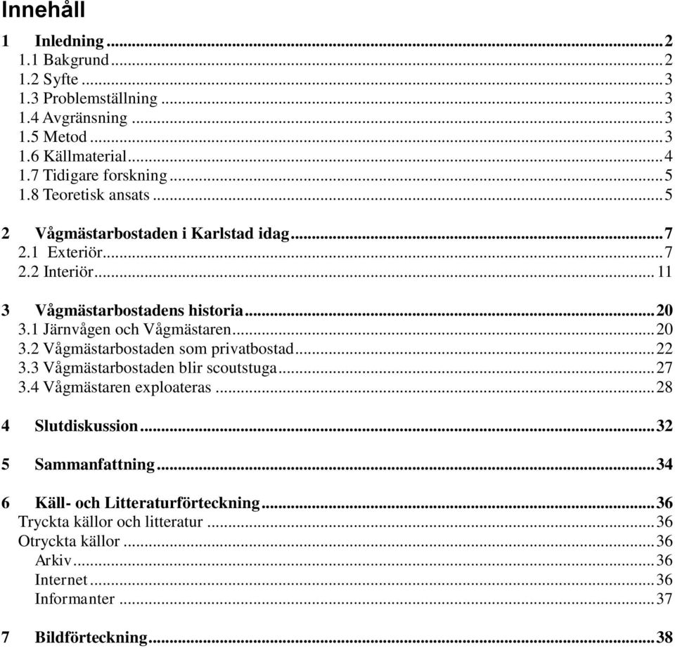 .. 20 3.2 Vågmästarbostaden som privatbostad... 22 3.3 Vågmästarbostaden blir scoutstuga... 27 3.4 Vågmästaren exploateras... 28 4 Slutdiskussion... 32 5 Sammanfattning.