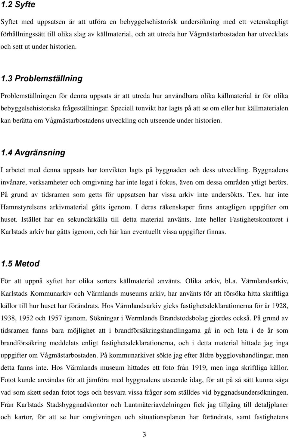 Speciell tonvikt har lagts på att se om eller hur källmaterialen kan berätta om Vågmästarbostadens utveckling och utseende under historien. 1.