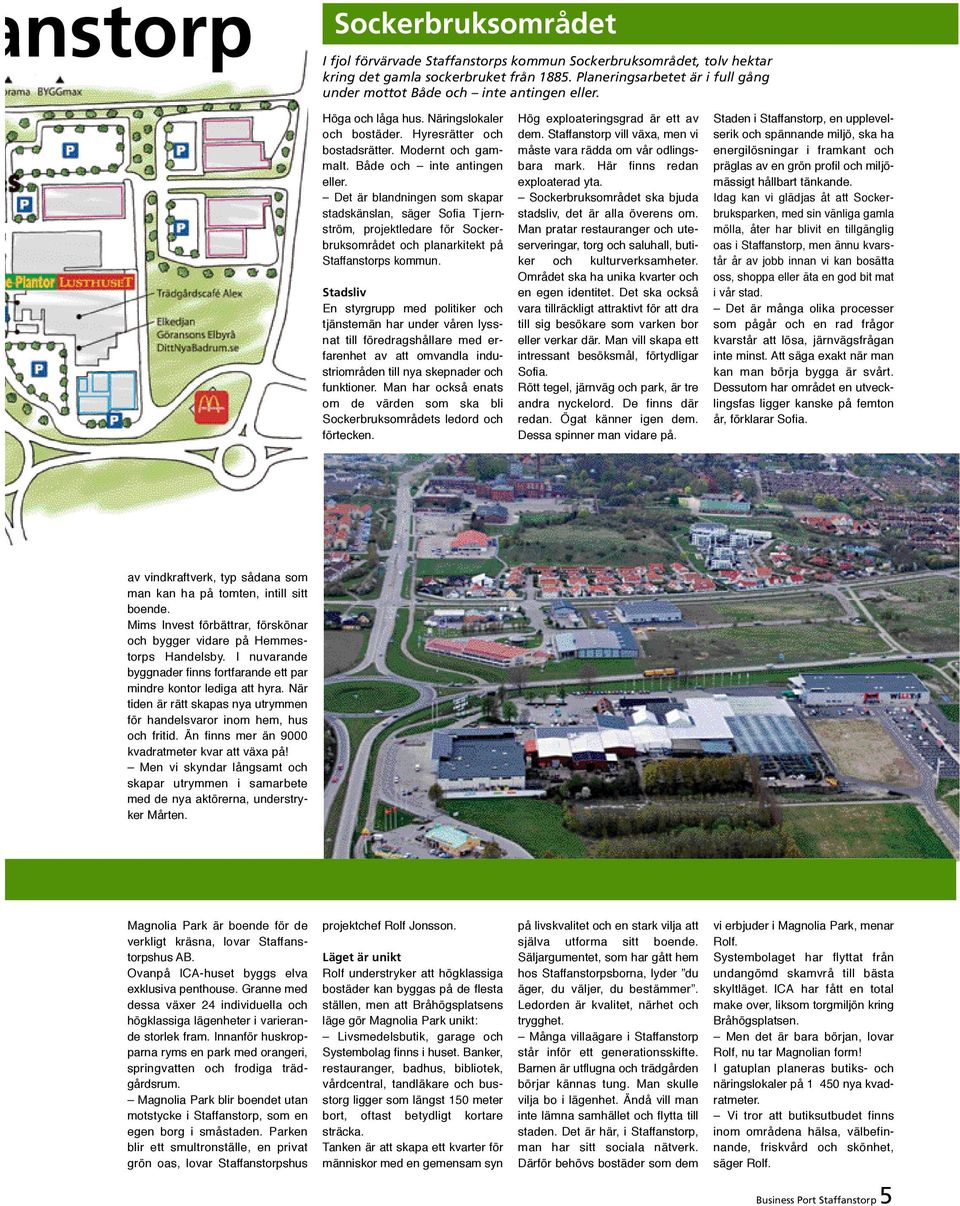 Både och inte antingen eller. Det är blandningen som skapar stadskänslan, säger Sofia T j e r n- ström, projektledare för Sockerbruksområdet och planarkitekt på Staffanstorps kommun.