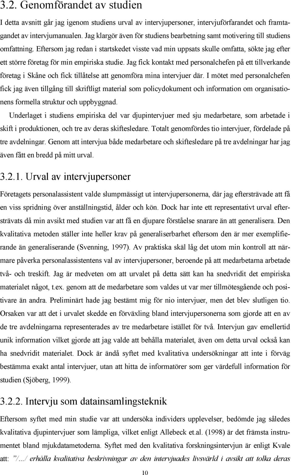 Eftersom jag redan i startskedet visste vad min uppsats skulle omfatta, sökte jag efter ett större företag för min empiriska studie.