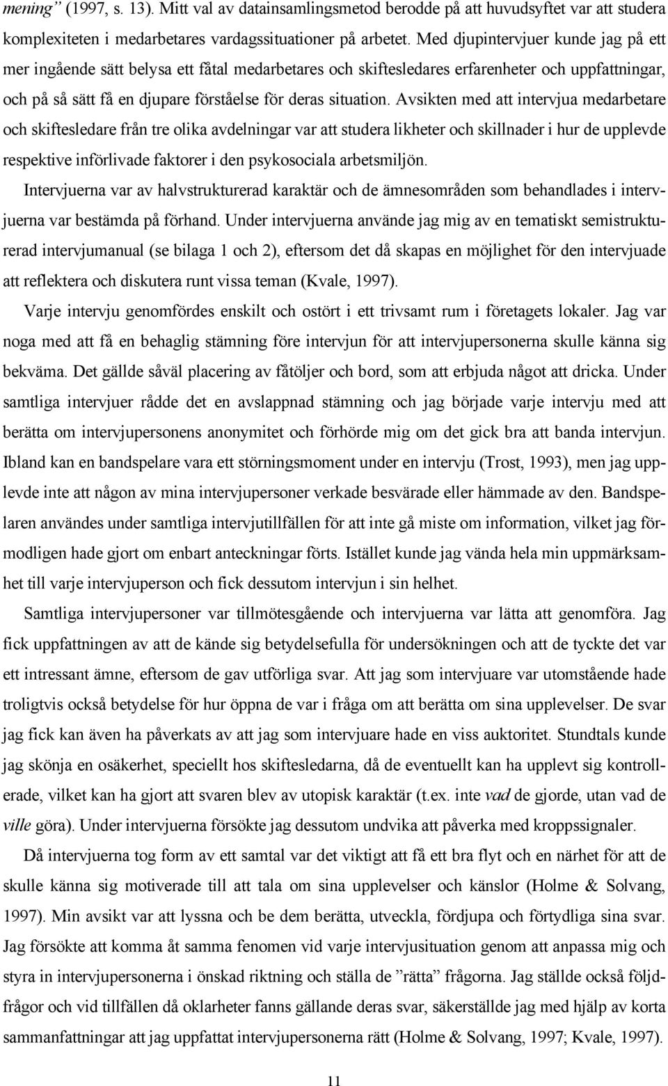 Avsikten med att intervjua medarbetare och skiftesledare från tre olika avdelningar var att studera likheter och skillnader i hur de upplevde respektive införlivade faktorer i den psykosociala