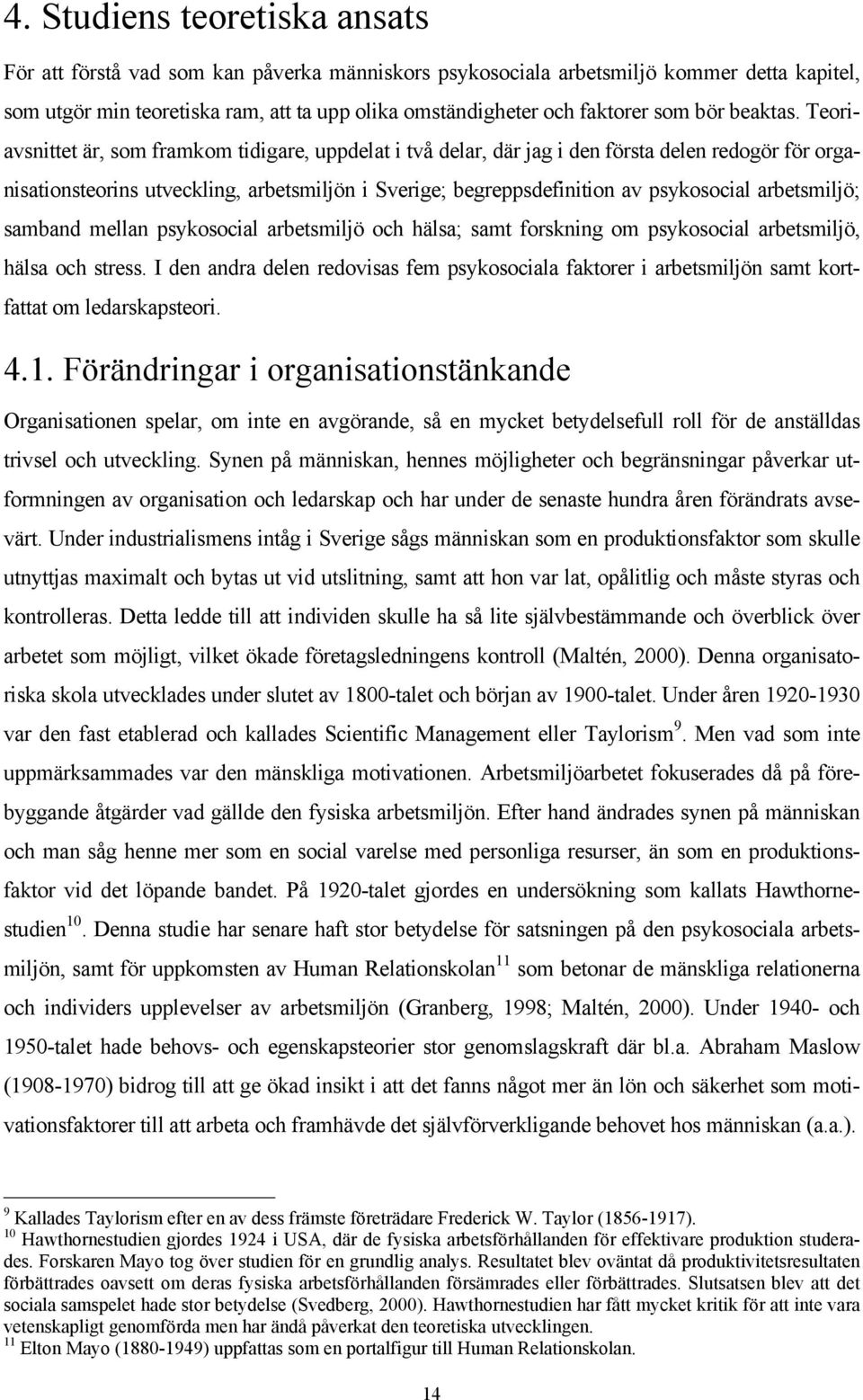 Teoriavsnittet är, som framkom tidigare, uppdelat i två delar, där jag i den första delen redogör för organisationsteorins utveckling, arbetsmiljön i Sverige; begreppsdefinition av psykosocial