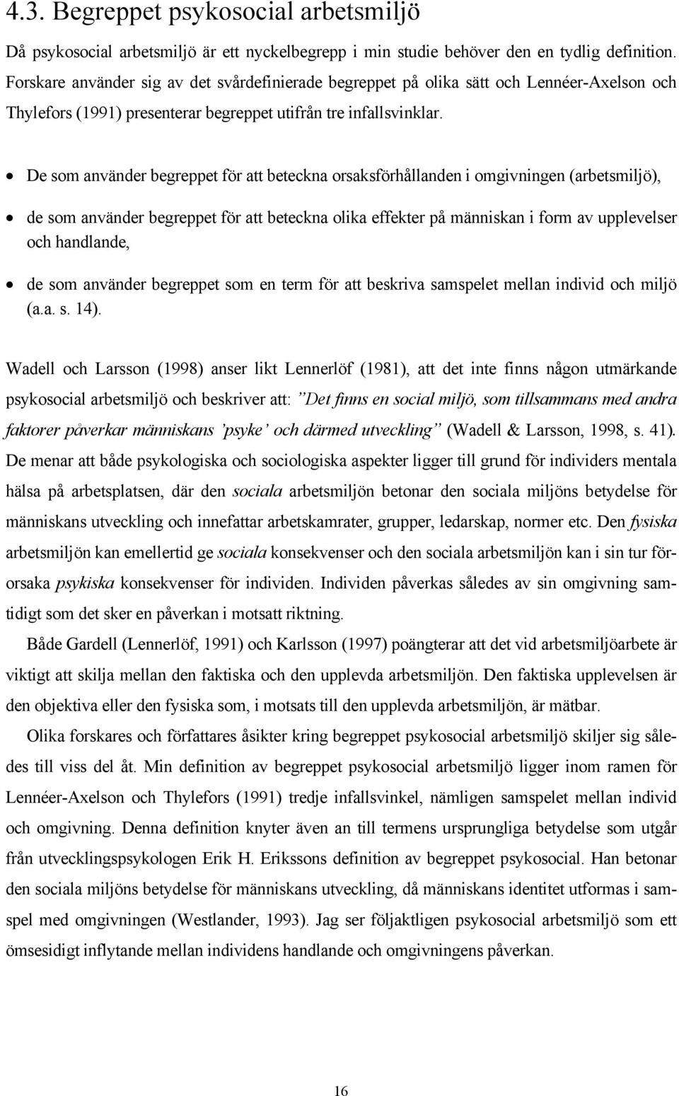 De som använder begreppet för att beteckna orsaksförhållanden i omgivningen (arbetsmiljö), de som använder begreppet för att beteckna olika effekter på människan i form av upplevelser och handlande,