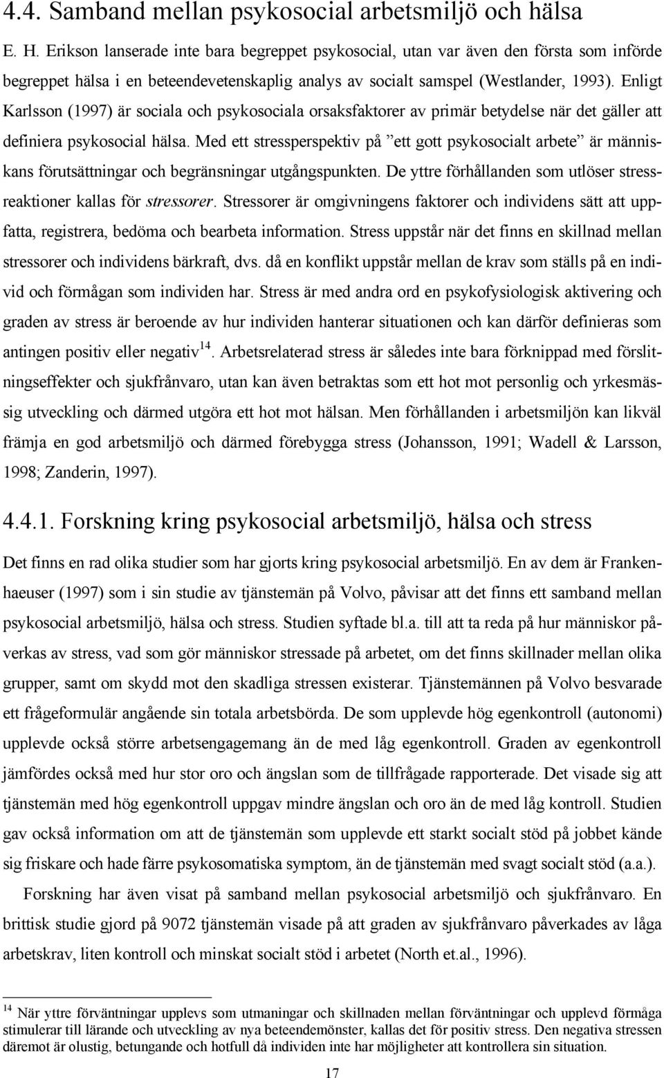 Enligt Karlsson (1997) är sociala och psykosociala orsaksfaktorer av primär betydelse när det gäller att definiera psykosocial hälsa.