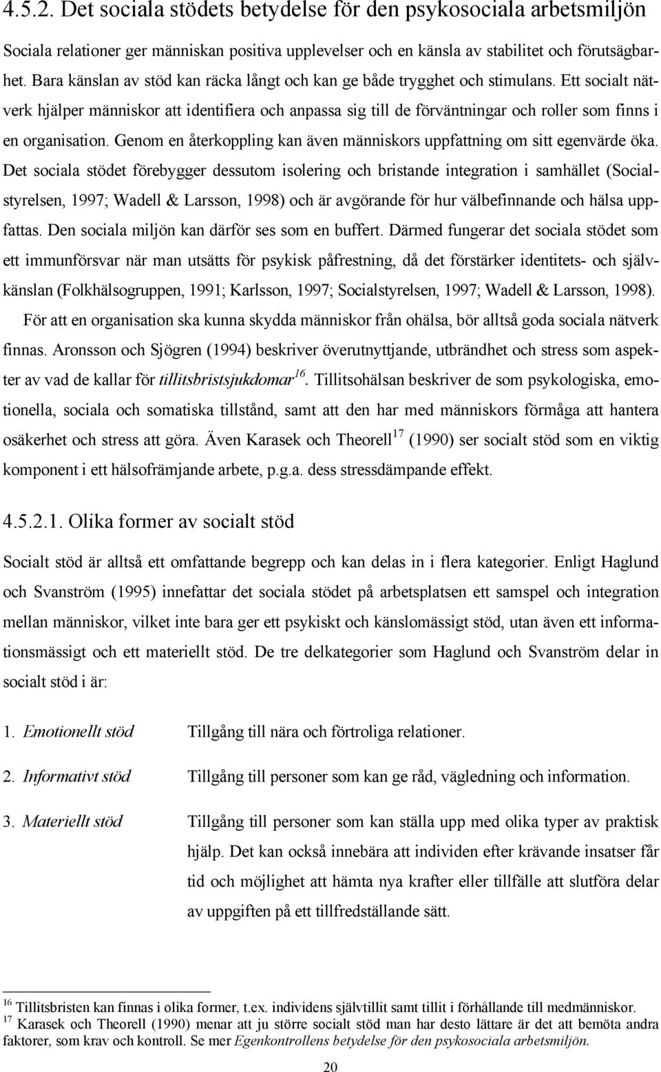 Ett socialt nätverk hjälper människor att identifiera och anpassa sig till de förväntningar och roller som finns i en organisation.