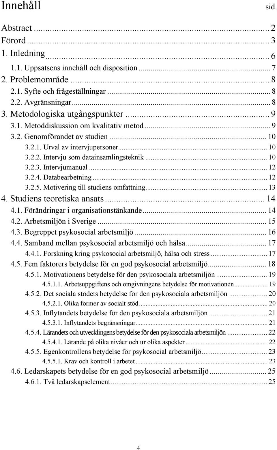 .. 10 3.2.3. Intervjumanual... 12 3.2.4. Databearbetning... 12 3.2.5. Motivering till studiens omfattning... 13 4. Studiens teoretiska ansats... 14 4.1. Förändringar i organisationstänkande... 14 4.2. Arbetsmiljön i Sverige.