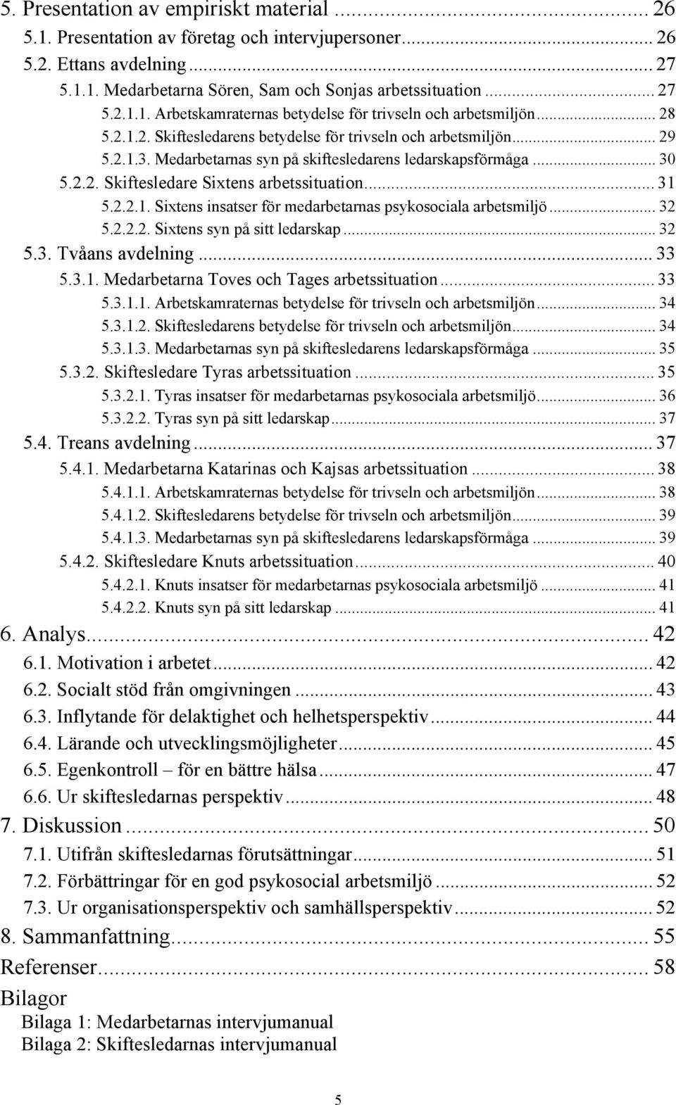 2.2.1. Sixtens insatser för medarbetarnas psykosociala arbetsmiljö... 32 5.2.2.2. Sixtens syn på sitt ledarskap... 32 5.3. Tvåans avdelning... 33 5.3.1. Medarbetarna Toves och Tages arbetssituation.