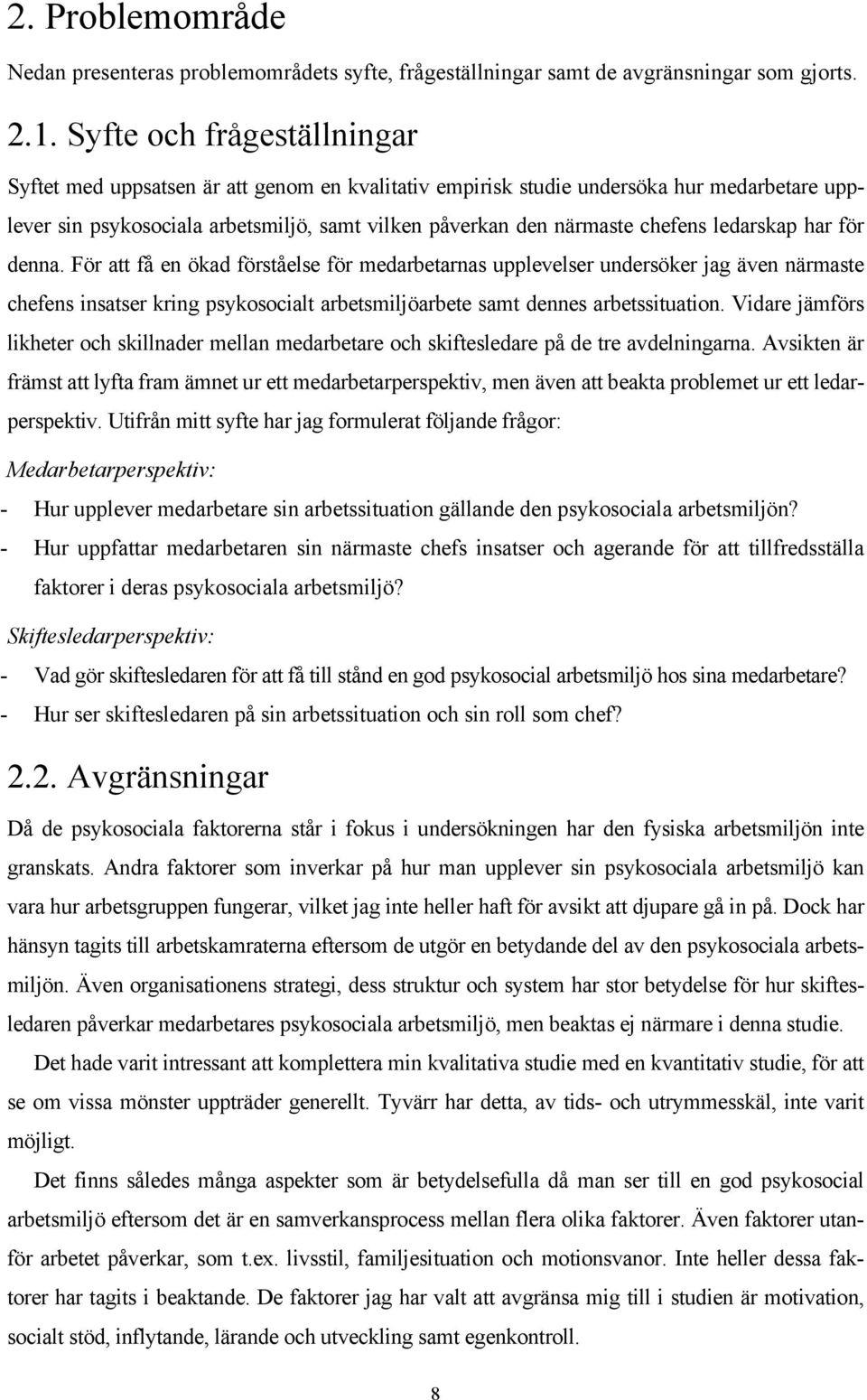 ledarskap har för denna. För att få en ökad förståelse för medarbetarnas upplevelser undersöker jag även närmaste chefens insatser kring psykosocialt arbetsmiljöarbete samt dennes arbetssituation.