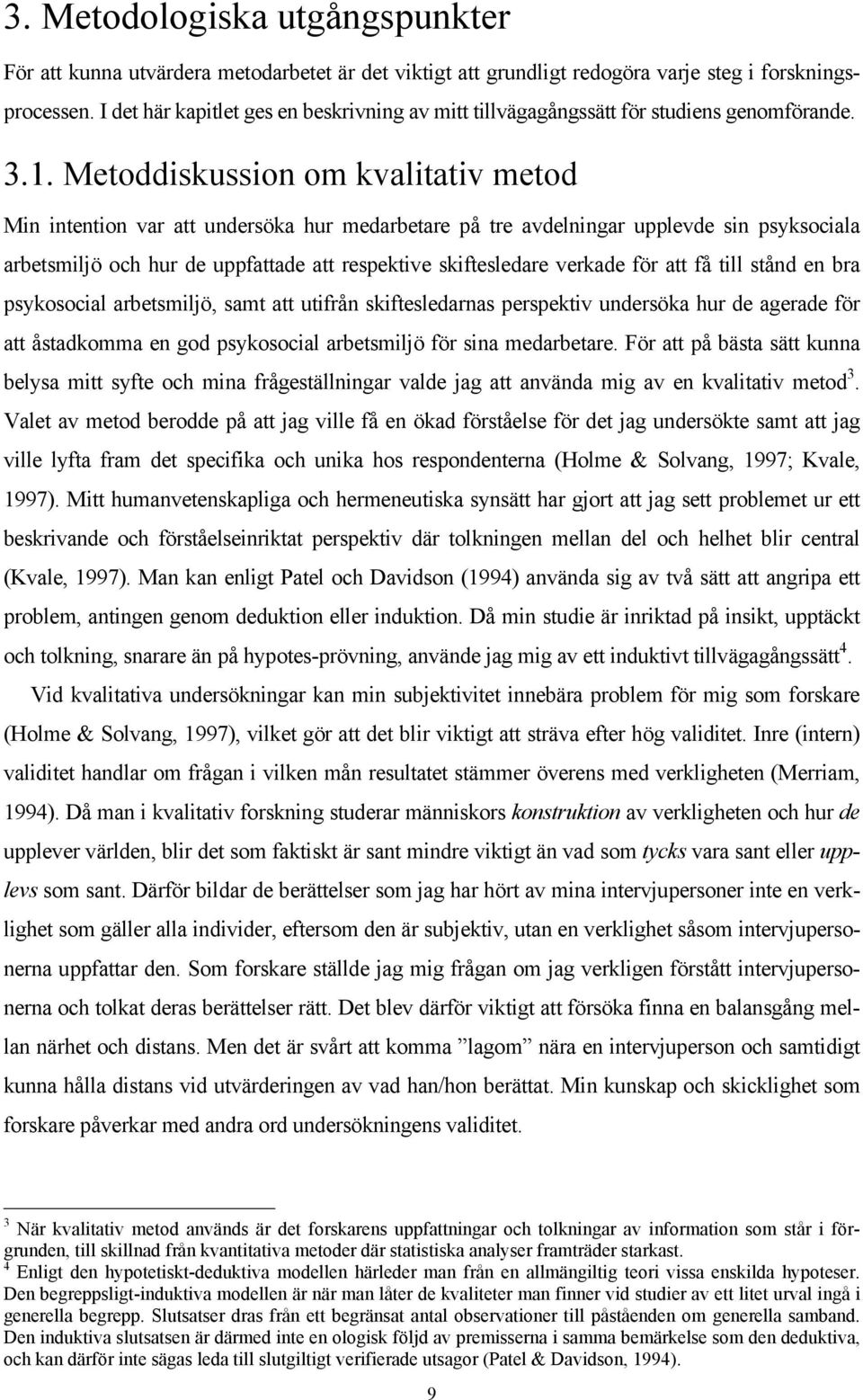 Metoddiskussion om kvalitativ metod Min intention var att undersöka hur medarbetare på tre avdelningar upplevde sin psyksociala arbetsmiljö och hur de uppfattade att respektive skiftesledare verkade