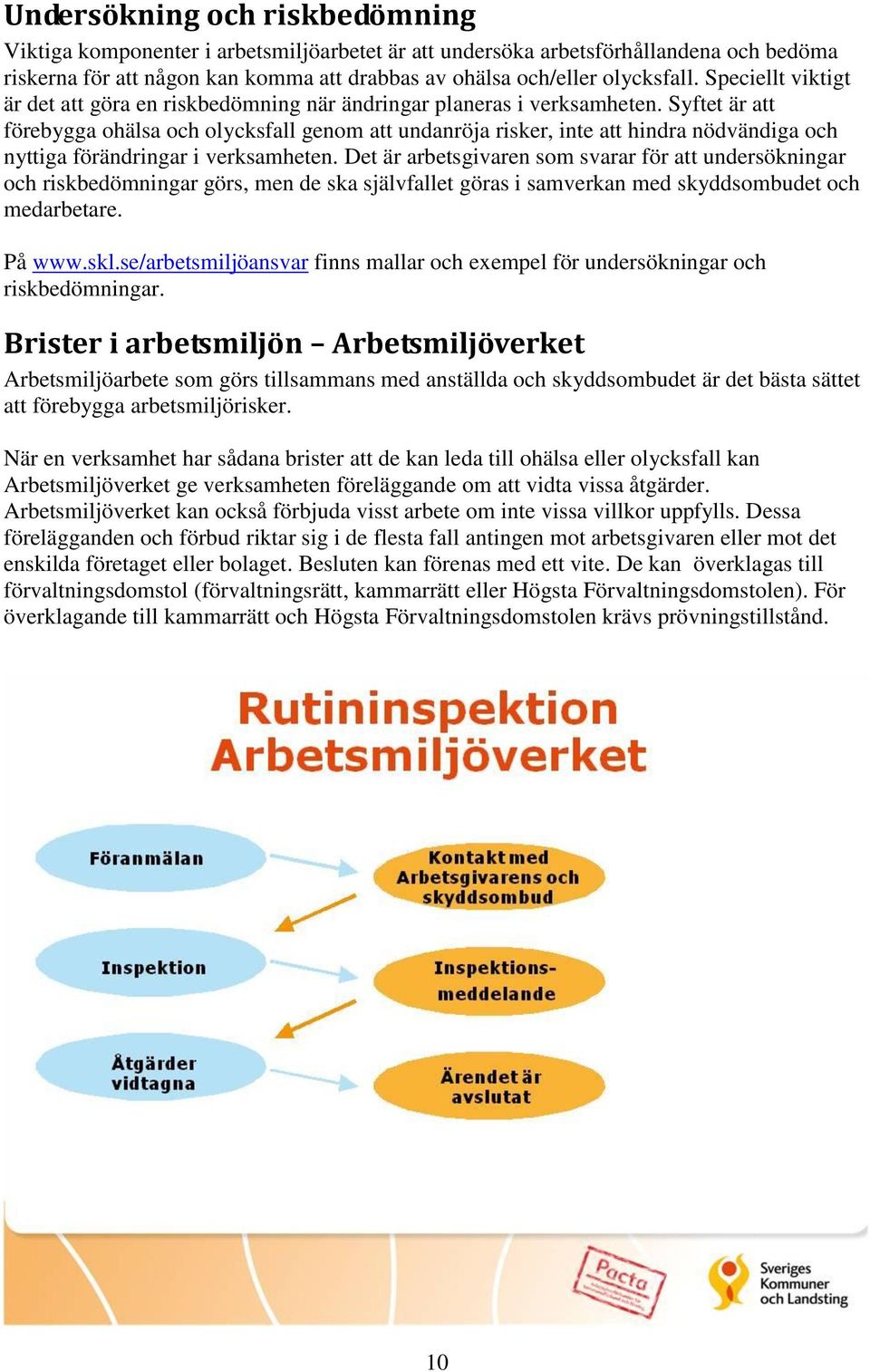 Syftet är att förebygga ohälsa och olycksfall genom att undanröja risker, inte att hindra nödvändiga och nyttiga förändringar i verksamheten.