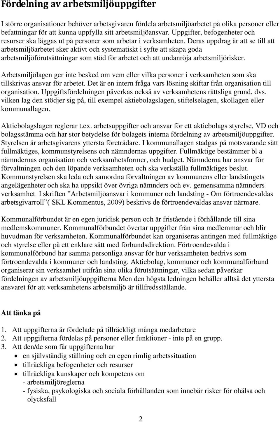 Deras uppdrag är att se till att arbetsmiljöarbetet sker aktivt och systematiskt i syfte att skapa goda arbetsmiljöförutsättningar som stöd för arbetet och att undanröja arbetsmiljörisker.