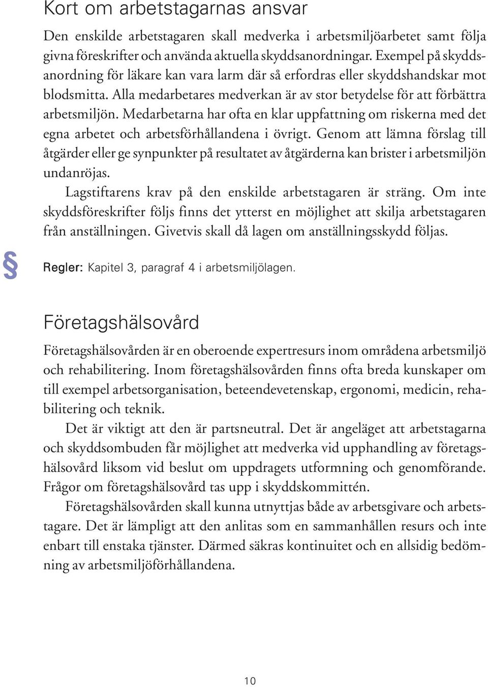 Medarbetarna har ofta en klar uppfattning om riskerna med det egna arbetet och arbetsförhållandena i övrigt.