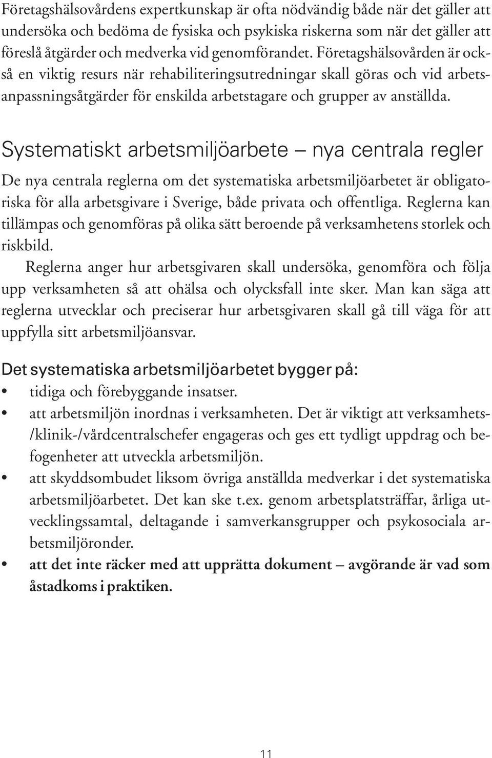 Systematiskt arbetsmiljöarbete nya centrala regler De nya centrala reglerna om det systematiska arbetsmiljöarbetet är obligatoriska för alla arbetsgivare i Sverige, både privata och offentliga.