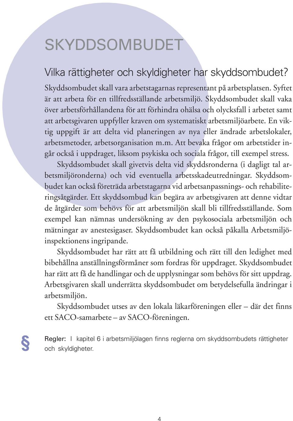 En viktig uppgift är att delta vid planeringen av nya eller ändrade arbetslokaler, arbetsme