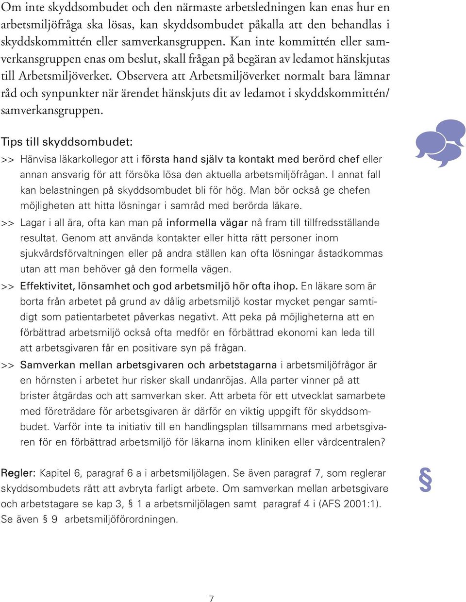 Observera att Arbetsmiljöverket normalt bara lämnar råd och synpunkter när ärendet hänskjuts dit av ledamot i skyddskommittén/ samverkansgruppen.