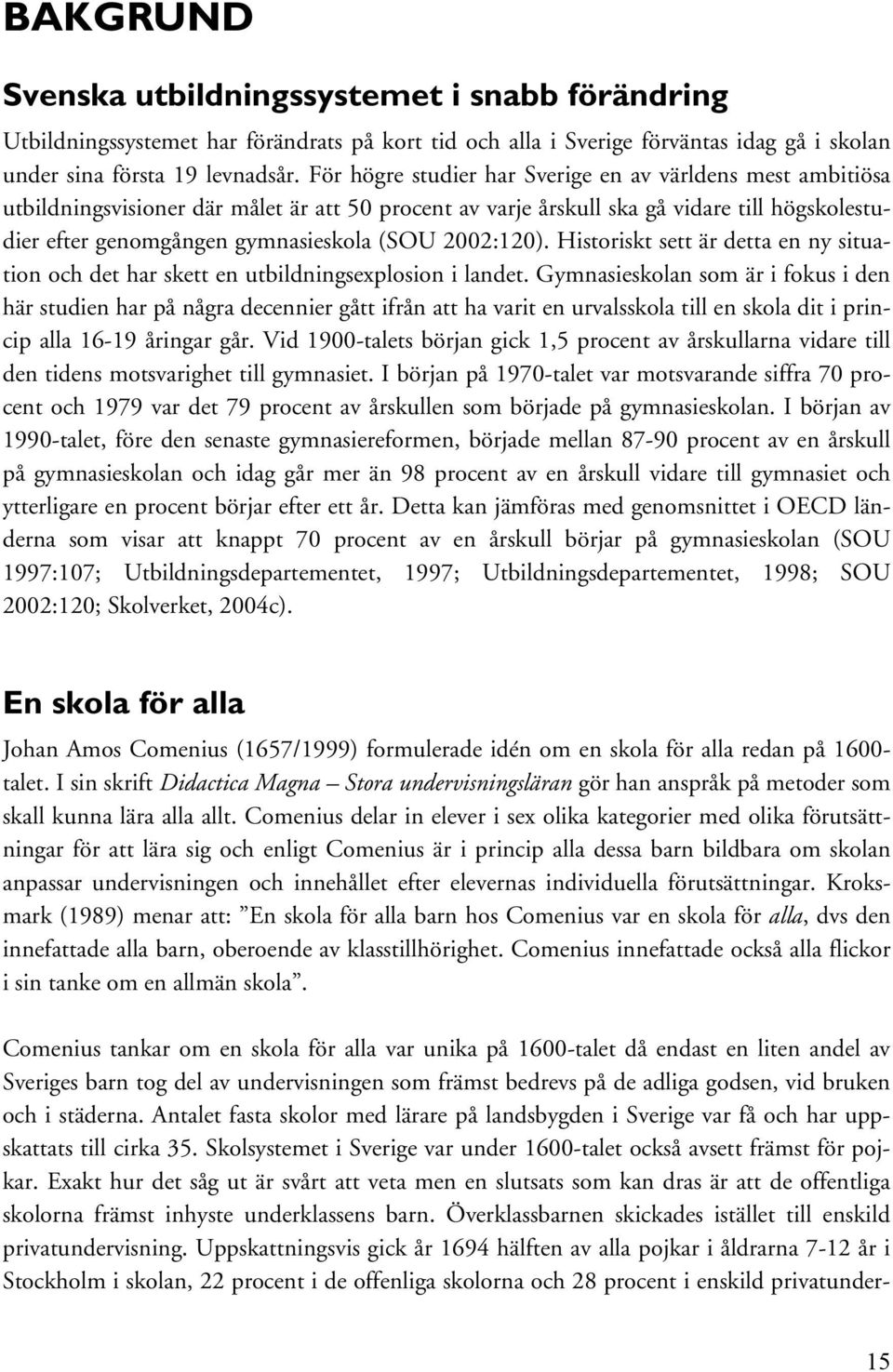 2002:120). Historiskt sett är detta en ny situation och det har skett en utbildningsexplosion i landet.