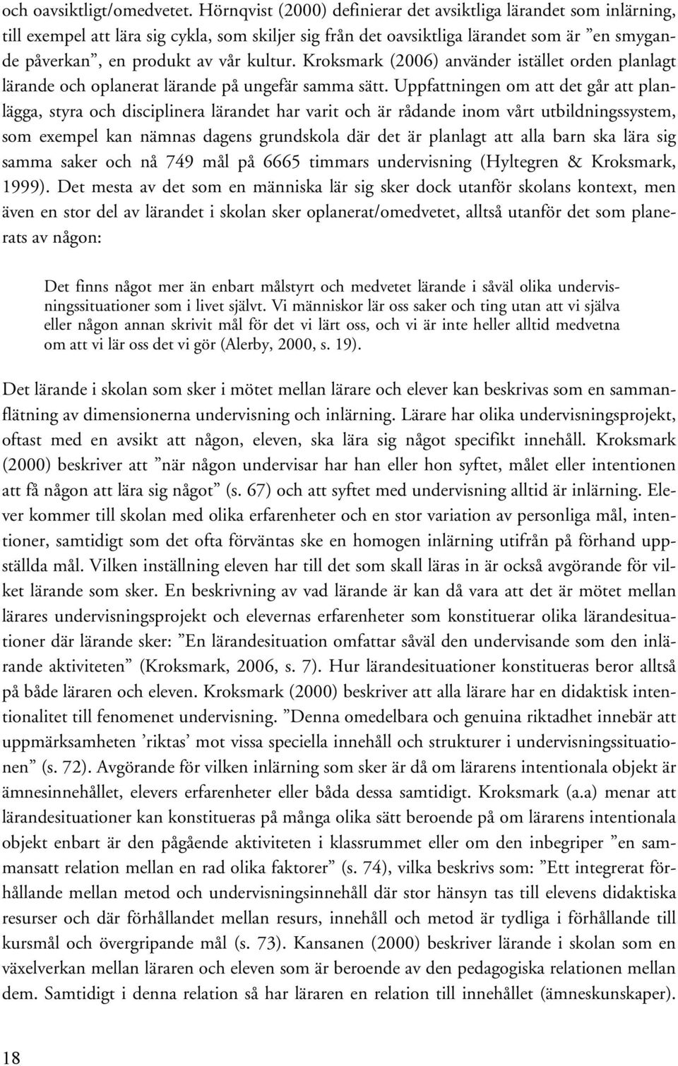 Kroksmark (2006) använder istället orden planlagt lärande och oplanerat lärande på ungefär samma sätt.