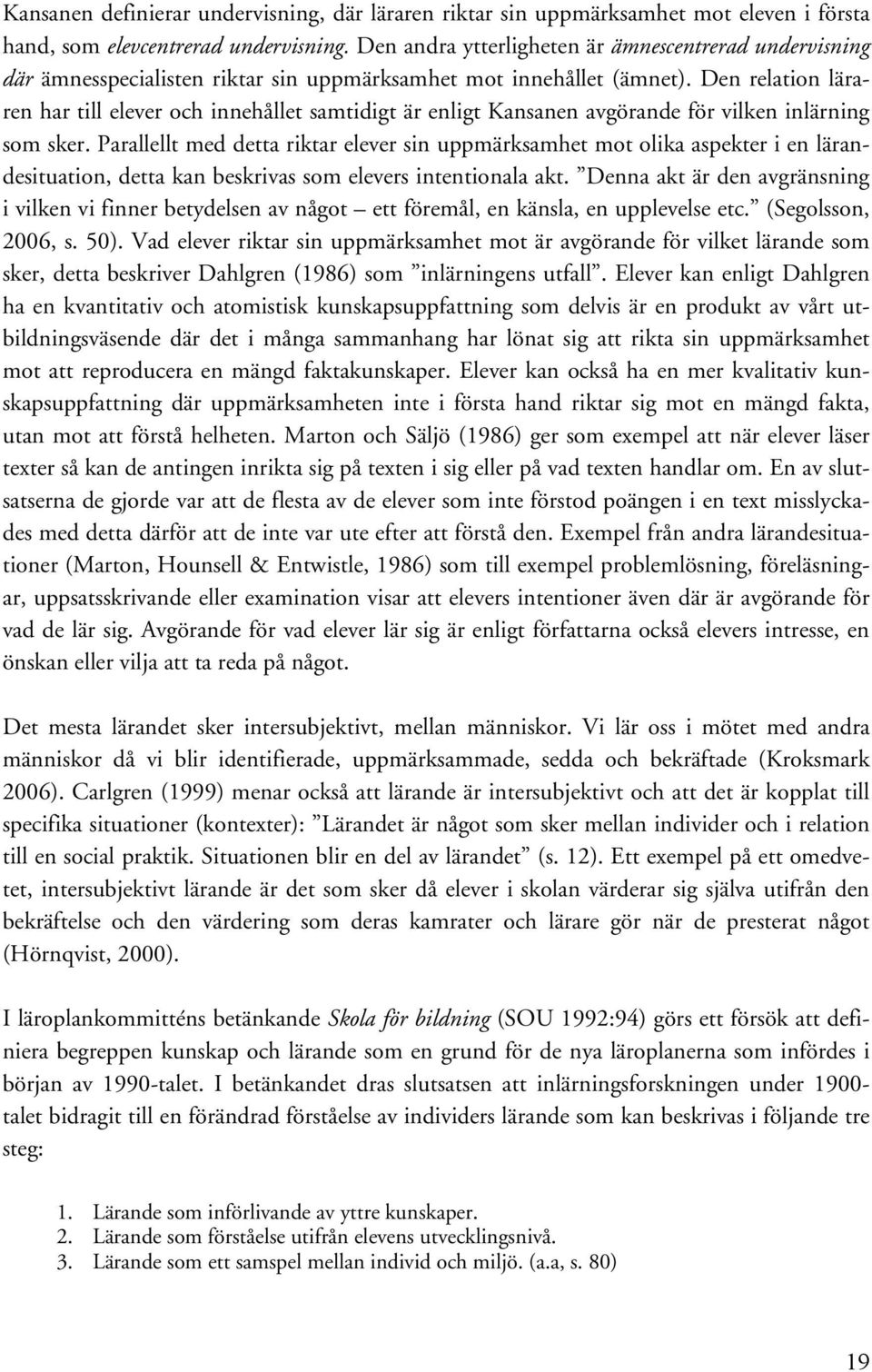 Den relation läraren har till elever och innehållet samtidigt är enligt Kansanen avgörande för vilken inlärning som sker.