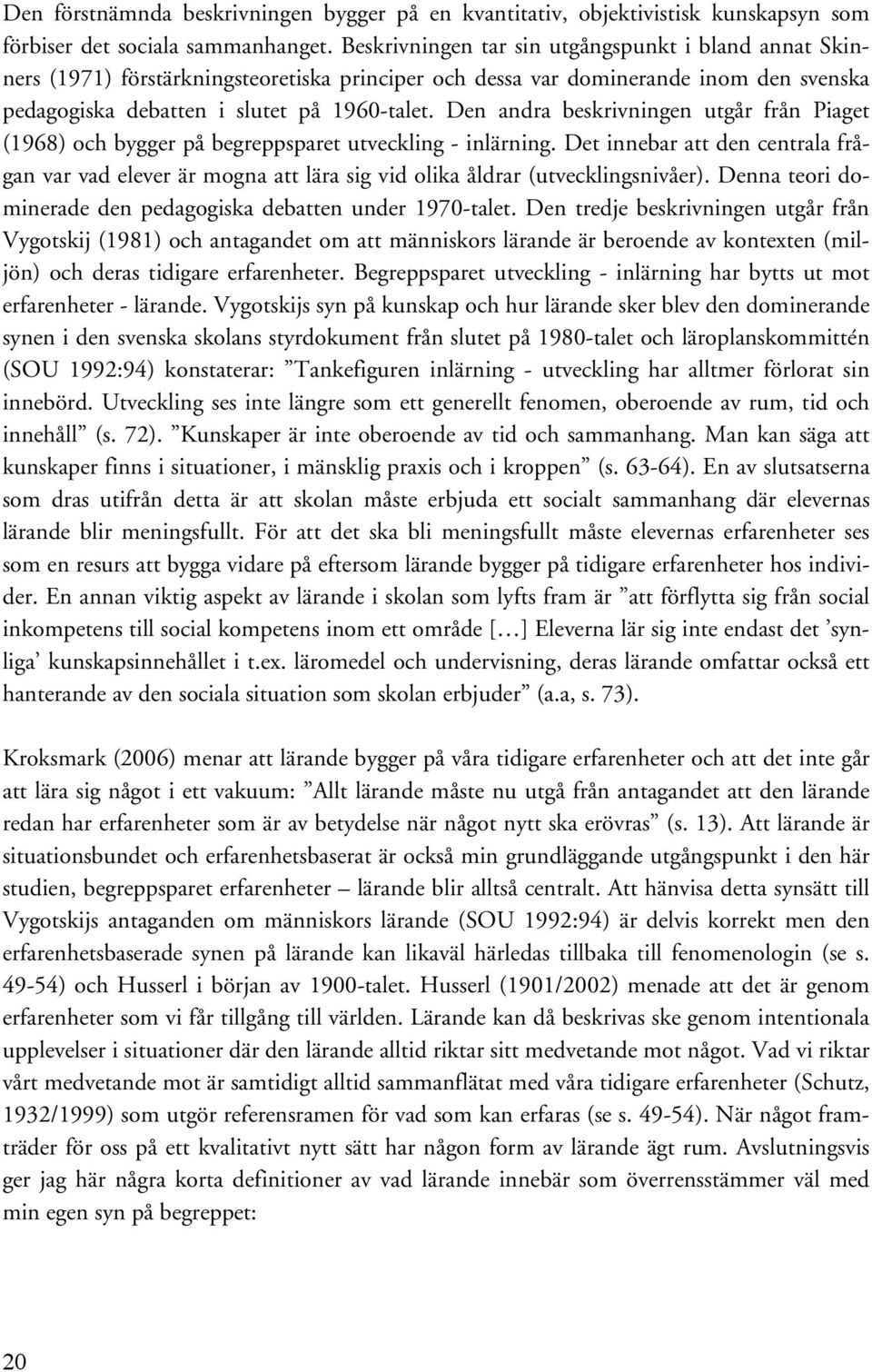 Den andra beskrivningen utgår från Piaget (1968) och bygger på begreppsparet utveckling - inlärning.