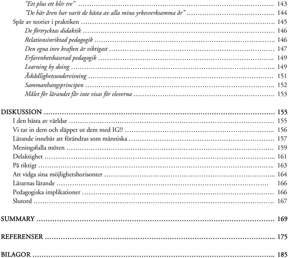 . 152 Målet för lärandet får inte visas för eleverna. 153 DISKUSSION 155 I den bästa av världar 155 Vi tar in dem och släpper ut dem med IG!