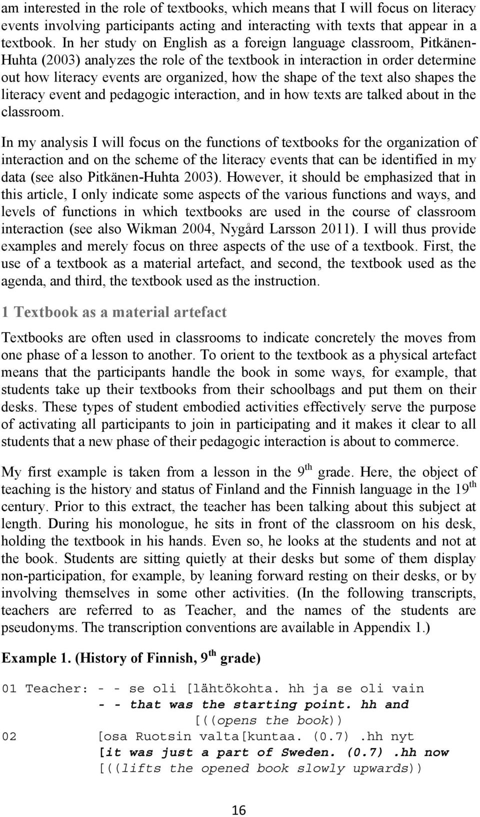 shape of the text also shapes the literacy event and pedagogic interaction, and in how texts are talked about in the classroom.