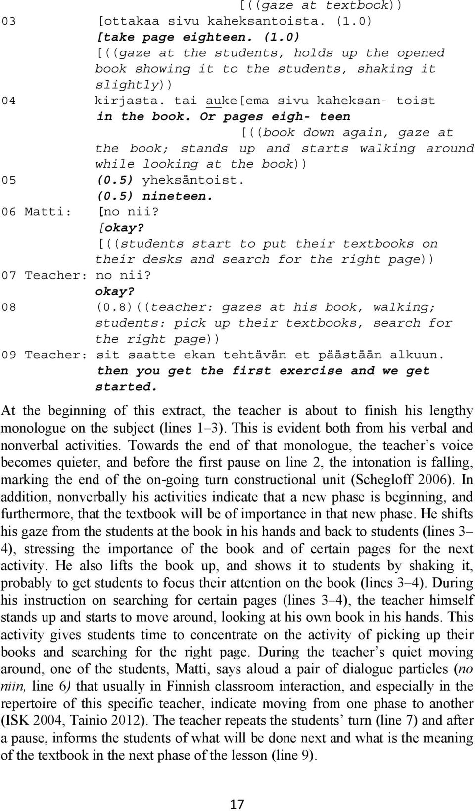 06 Matti: [no nii? [okay? [((students start to put their textbooks on their desks and search for the right page)) 07 Teacher: no nii? okay? 08 (0.