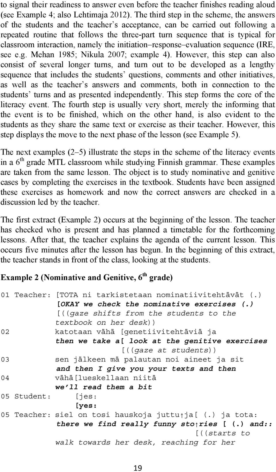 classroom interaction, namely the initiation response evaluation sequence (IRE, see e.g. Mehan 1985; Nikula 2007; example 4).