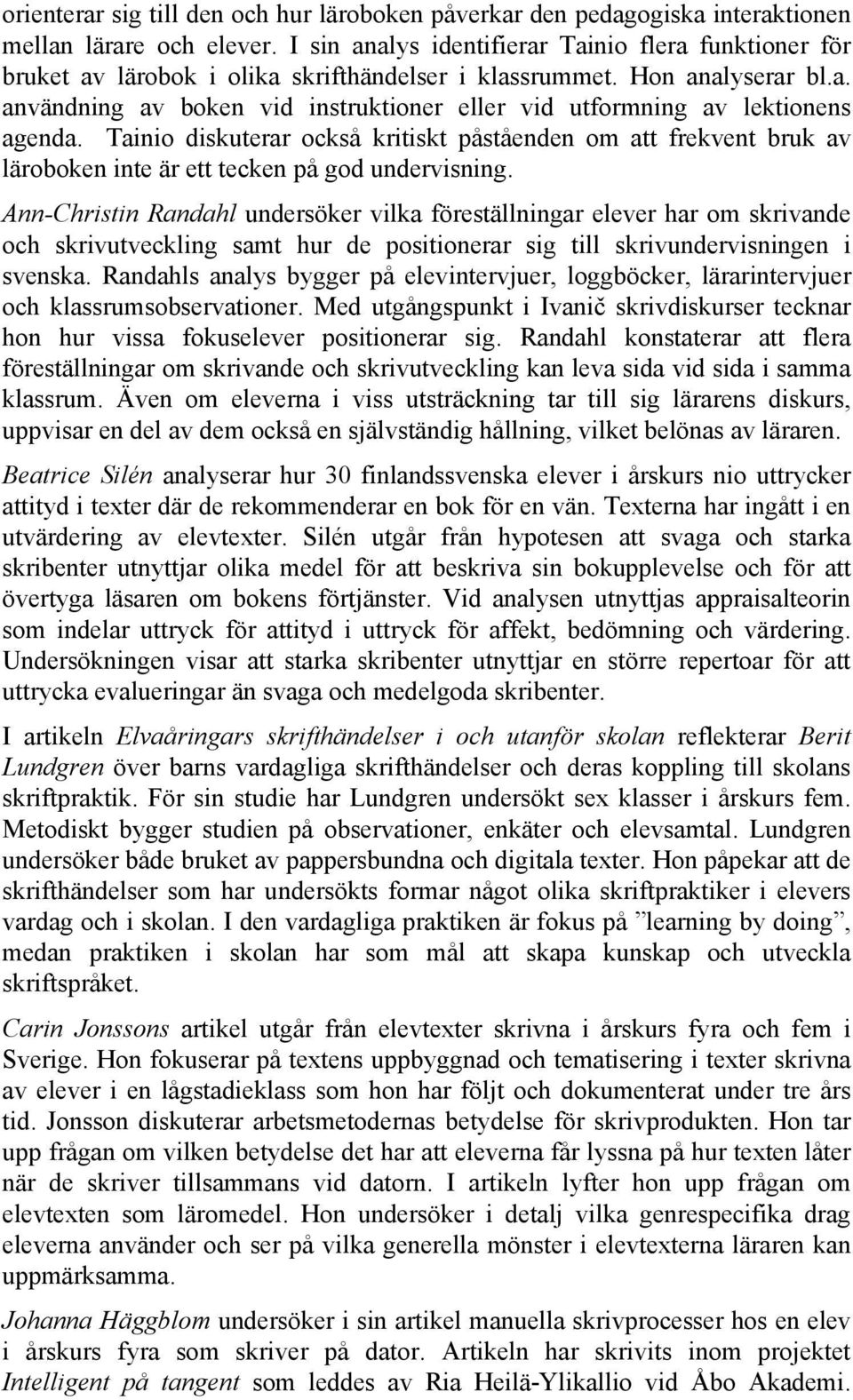 Tainio diskuterar också kritiskt påståenden om att frekvent bruk av läroboken inte är ett tecken på god undervisning.