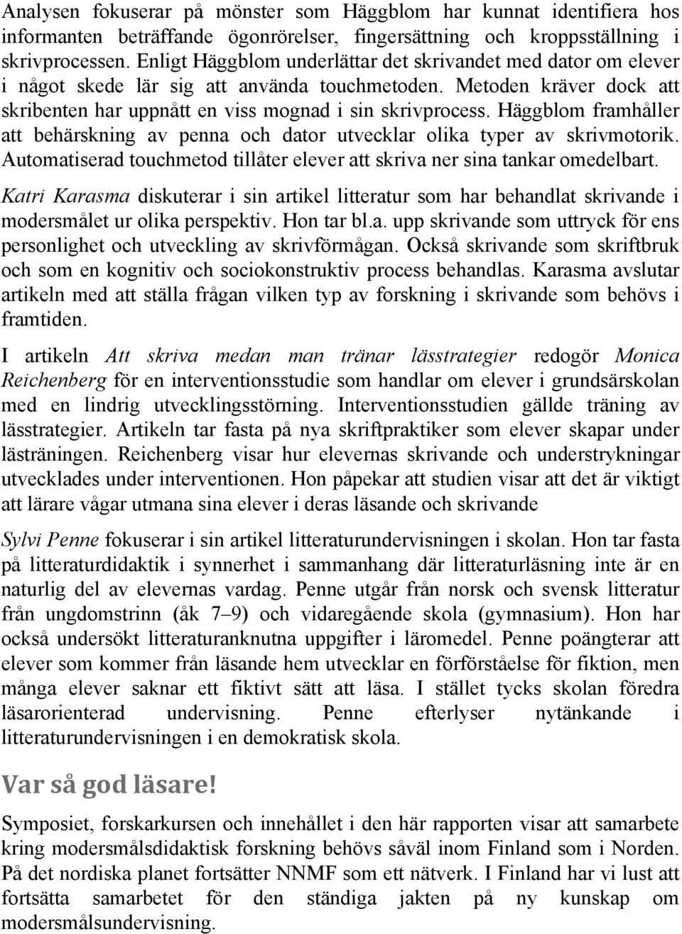 Häggblom framhåller att behärskning av penna och dator utvecklar olika typer av skrivmotorik. Automatiserad touchmetod tillåter elever att skriva ner sina tankar omedelbart.