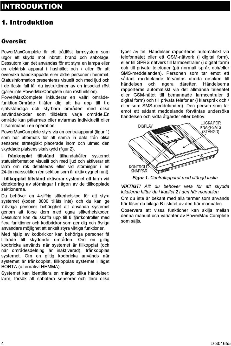 Statusinformation presenteras visuellt och med ljud och i de flesta fall får du instruktioner av en inspelad röst (gäller inte PowerMaxComplete utan röstfunktion).