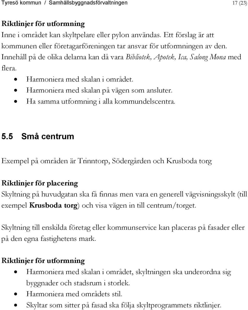 Harmoniera med skalan i området. Harmoniera med skalan på vägen som ansluter. Ha samma utformning i alla kommundelscentra. 5.