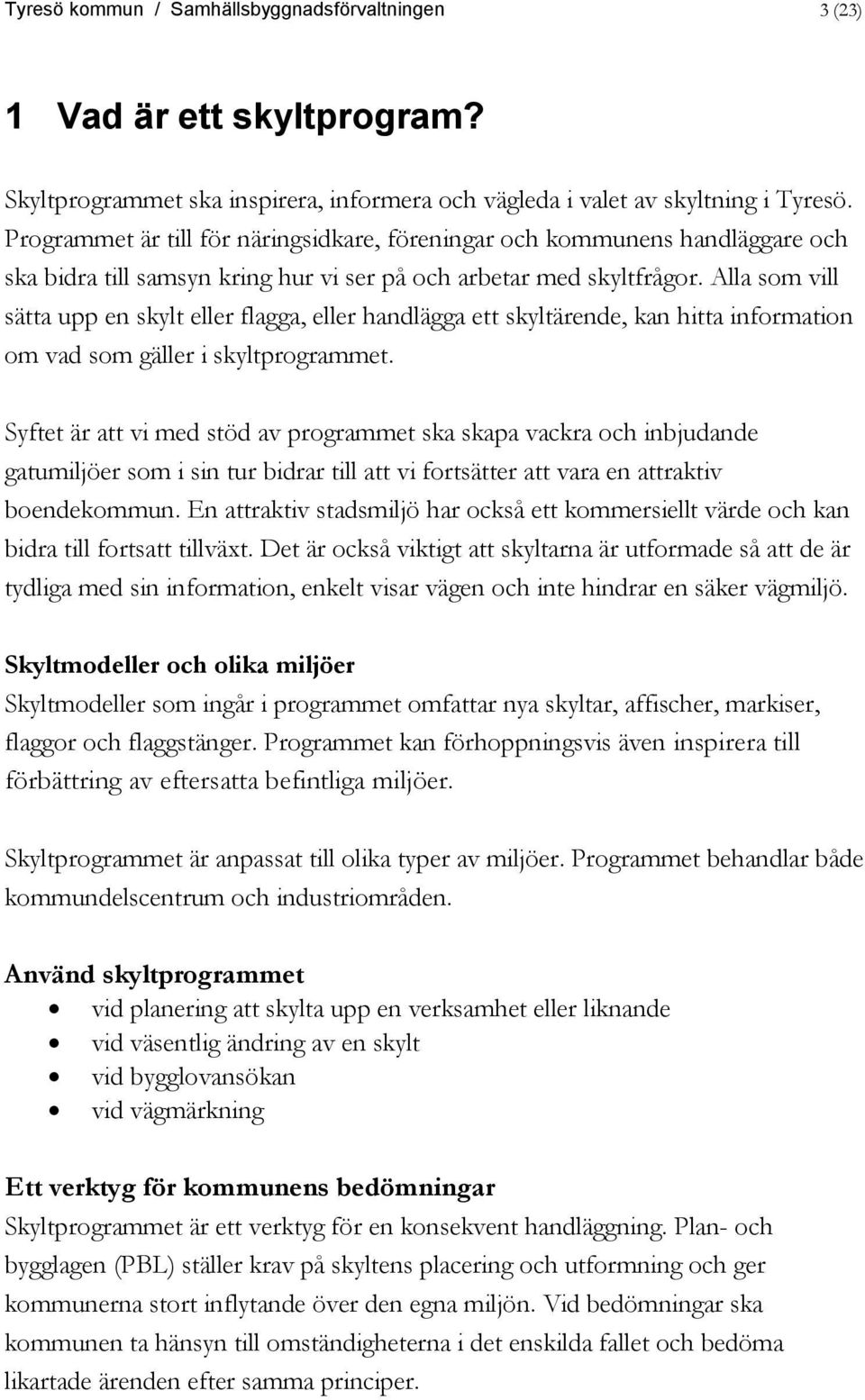 Alla som vill sätta upp en skylt eller flagga, eller handlägga ett skyltärende, kan hitta information om vad som gäller i skyltprogrammet.