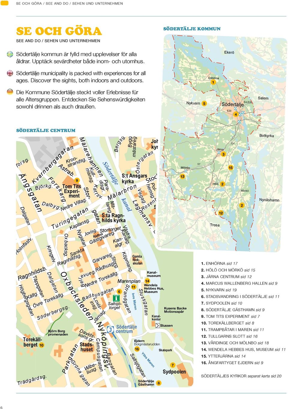 Seheswürdigkeite sowohl drie ls uch druße E4,E20 Nykvr 5 E20 4 t o ik s sg Byggmästreg B er g äg sv g s L ttsv re sv or s v ä e g m 2 hölö och mörkö sid 15 Be ll 3 jär cetrum sid 12 g Jä r sg t re