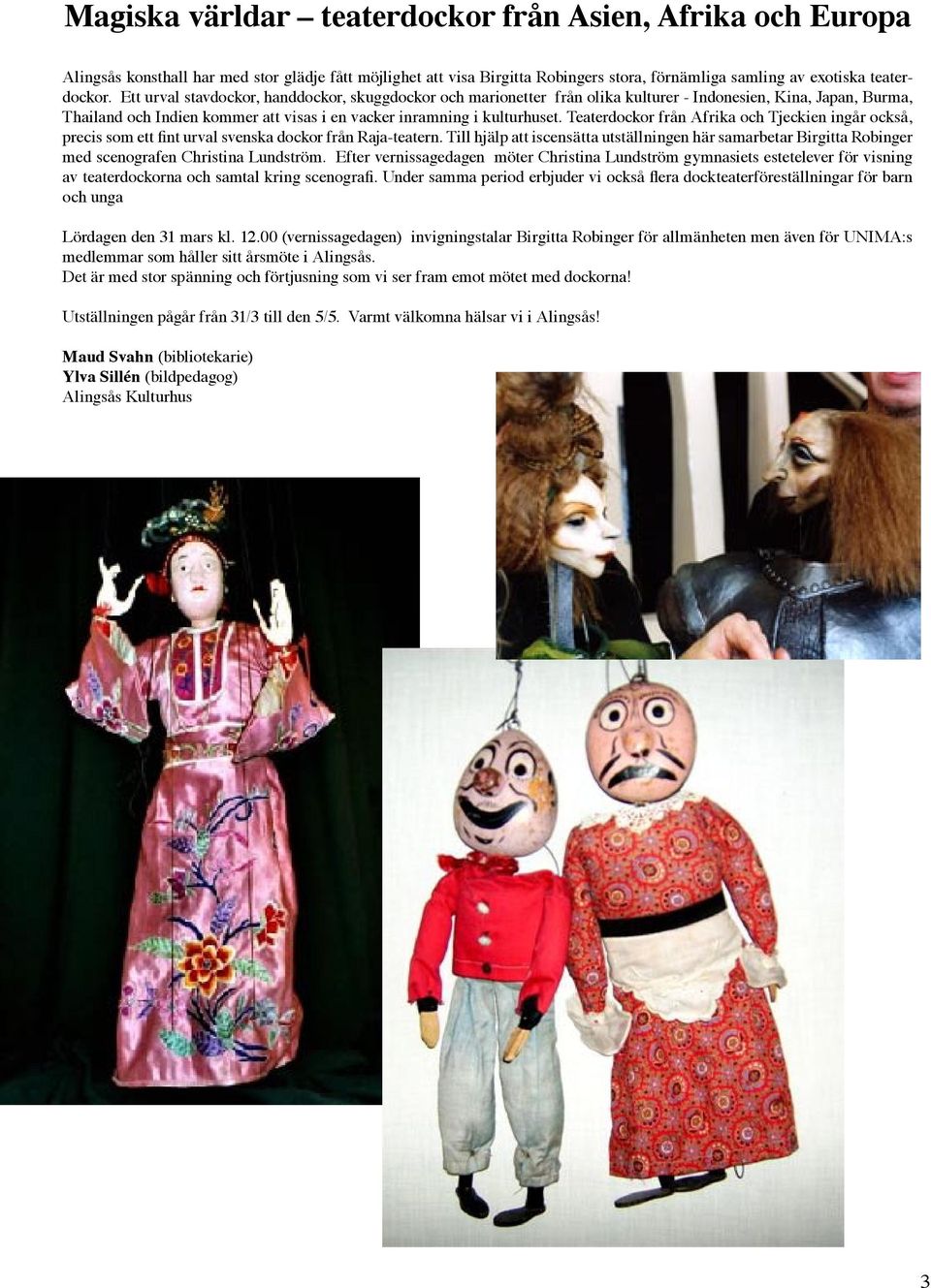 Teaterdockor från Afrika och Tjeckien ingår också, precis som ett fint urval svenska dockor från Raja-teatern.