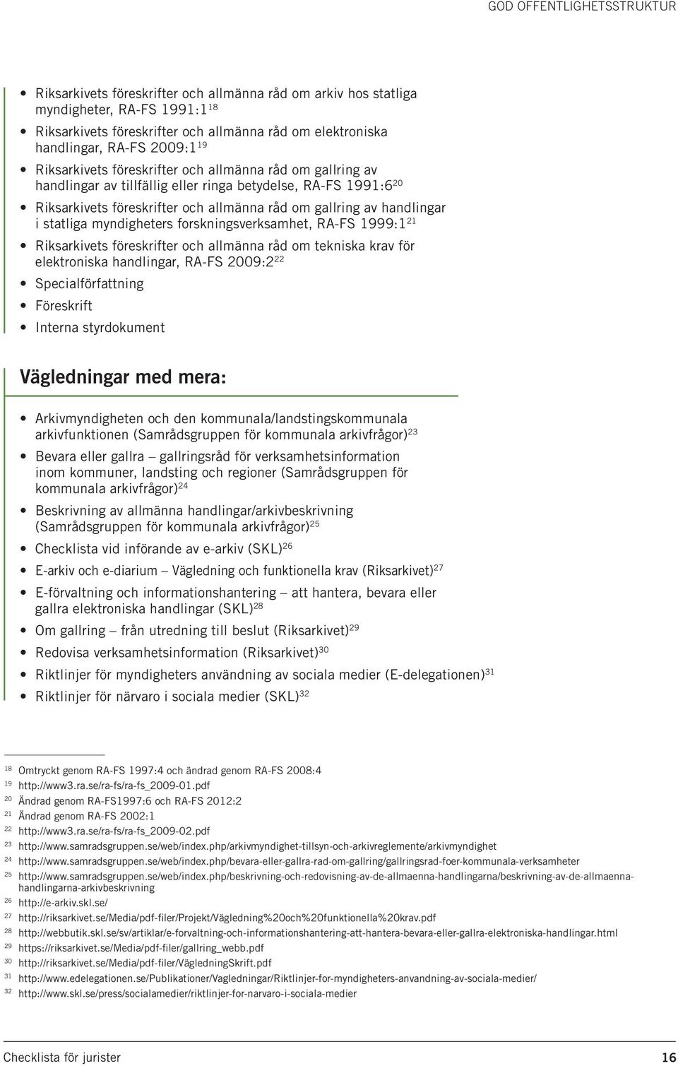 handlingar i statliga myndigheters forskningsverksamhet, RA-FS 1999:1 21 Riksarkivets föreskrifter och allmänna råd om tekniska krav för elektroniska handlingar, RA-FS 2009:2 22 Specialförfattning