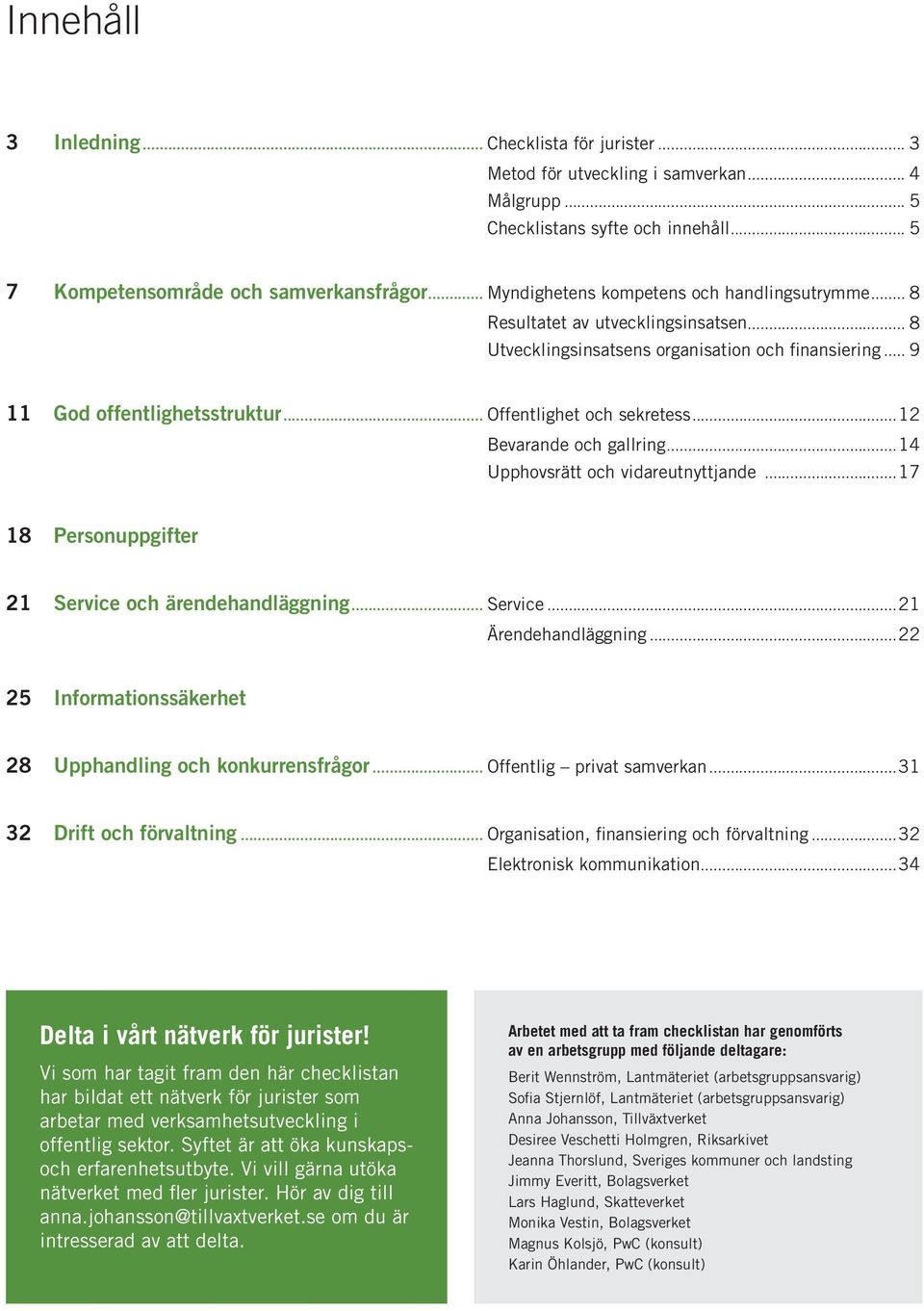 .. Offentlighet och sekretess...12 Bevarande och gallring...14 Upphovsrätt och vidareutnyttjande...17 18 Personuppgifter 21 Service och ärendehandläggning... Service...21 Ärendehandläggning.