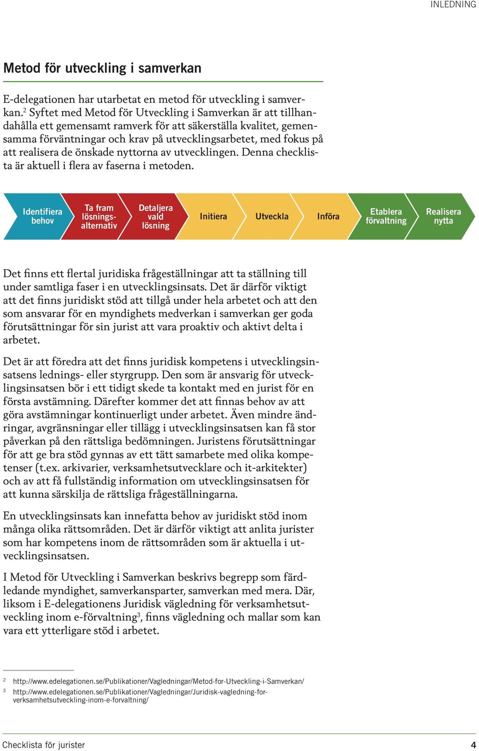 realisera de önskade nyttorna av utvecklingen. Denna checklista är aktuell i flera av faserna i metoden.