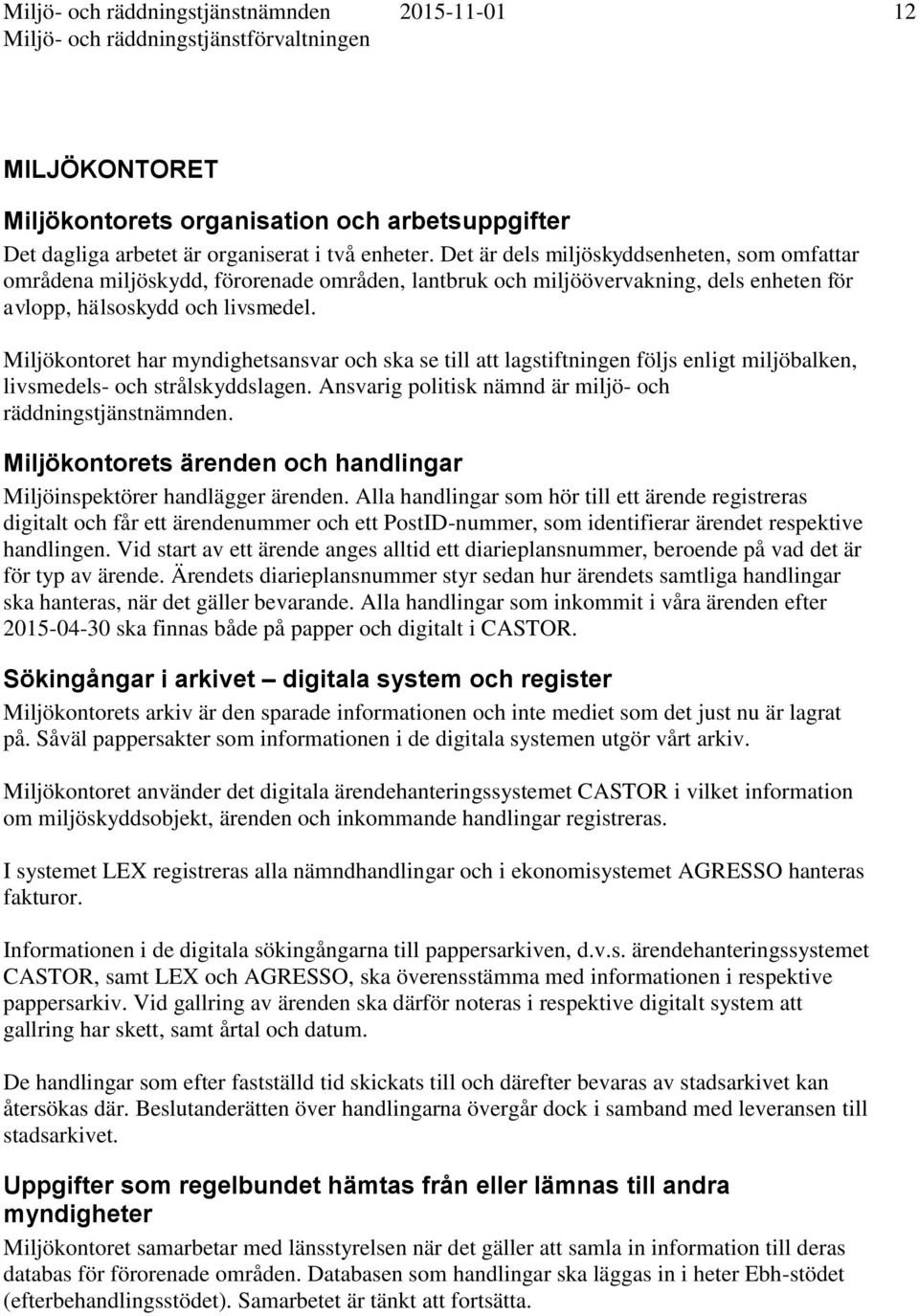 Miljökontoret har myndighetsansvar och ska se till att lagstiftningen följs enligt miljöbalken, livsmedels- och strålskyddslagen. Ansvarig politisk nämnd är miljö- och räddningstjänstnämnden.