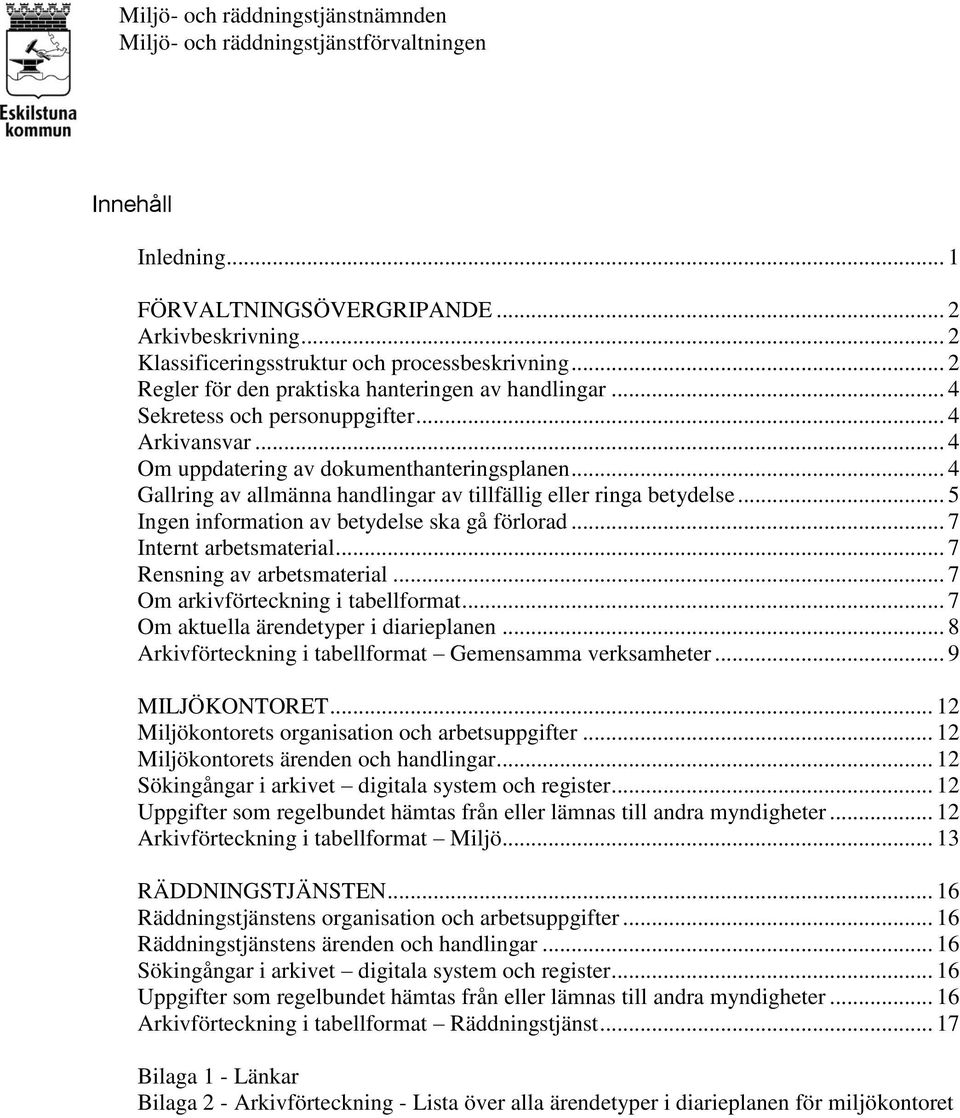 .. 4 Gallring av allmänna handlingar av tillfällig eller ringa betydelse... 5 Ingen information av betydelse ska gå förlorad... 7 Internt arbetsmaterial... 7 Rensning av arbetsmaterial.