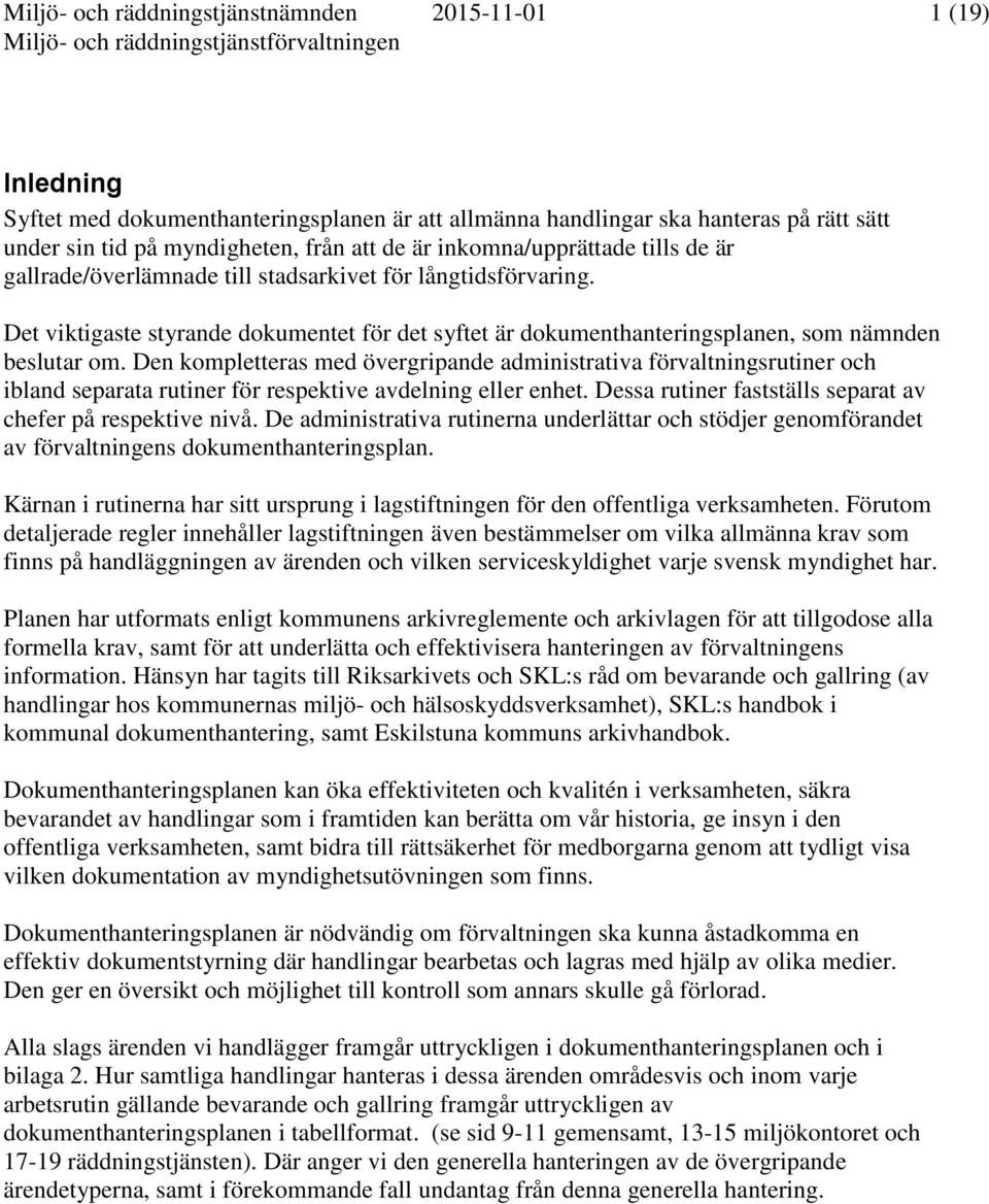 Den kompletteras med övergripande administrativa förvaltningsrutiner och ibland separata rutiner för respektive avdelning eller enhet. Dessa rutiner fastställs separat av chefer på respektive nivå.