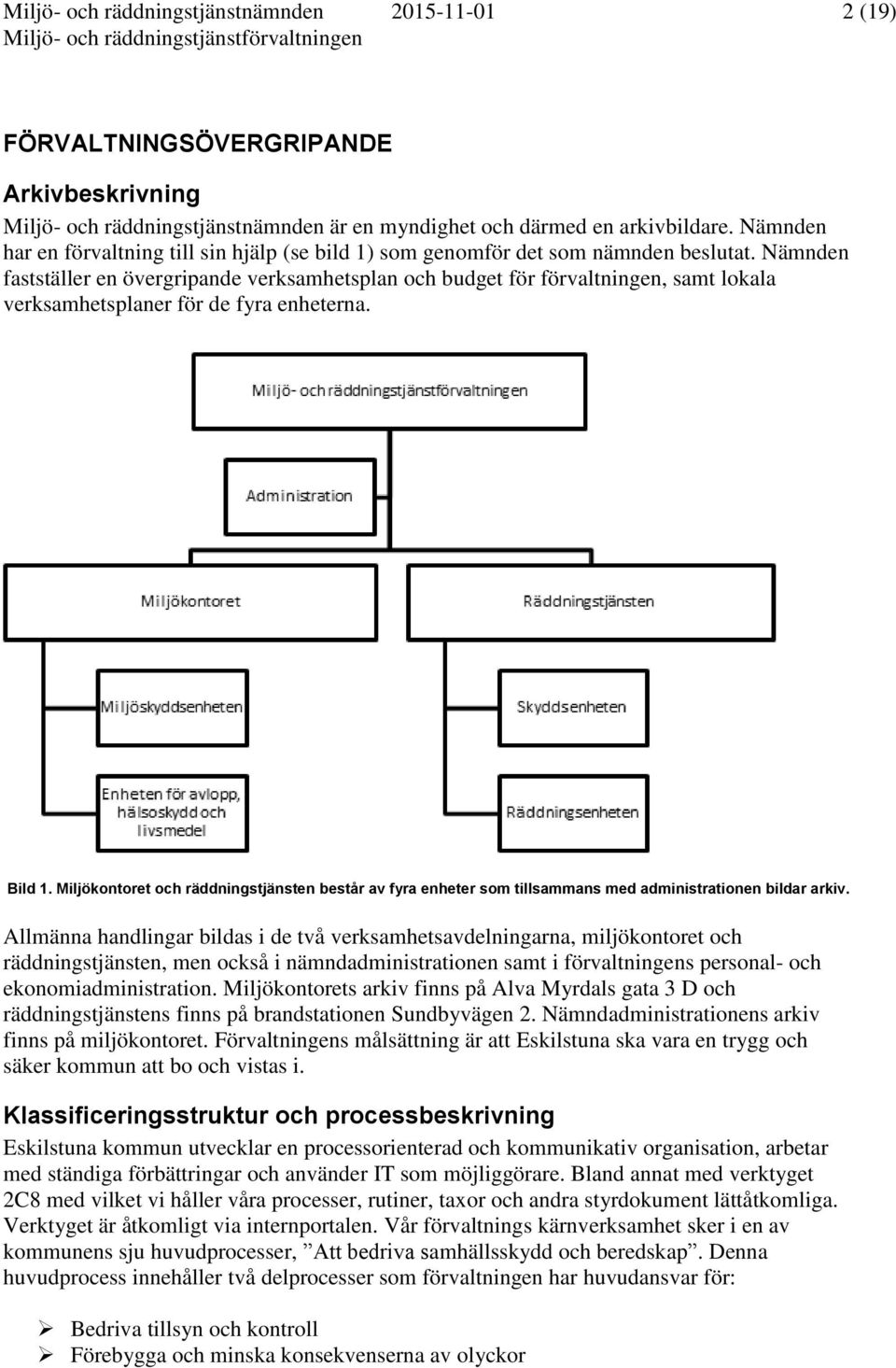 Nämnden fastställer en övergripande verksamhetsplan och budget för förvaltningen, samt lokala verksamhetsplaner för de fyra enheterna. Bild 1.