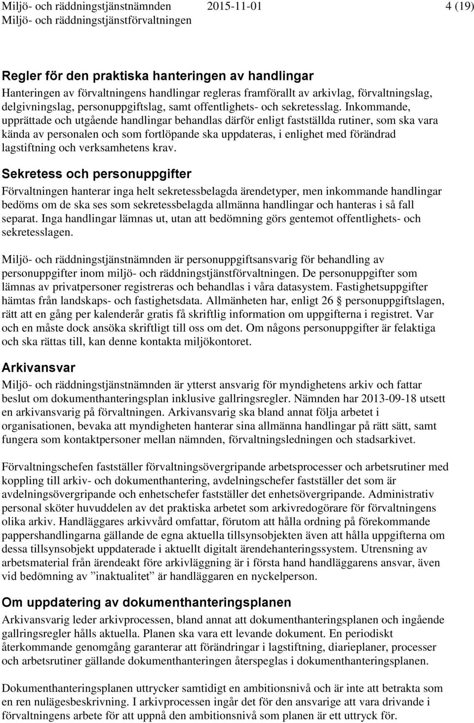 Inkommande, upprättade och utgående handlingar behandlas därför enligt fastställda rutiner, som ska vara kända av personalen och som fortlöpande ska uppdateras, i enlighet med förändrad lagstiftning