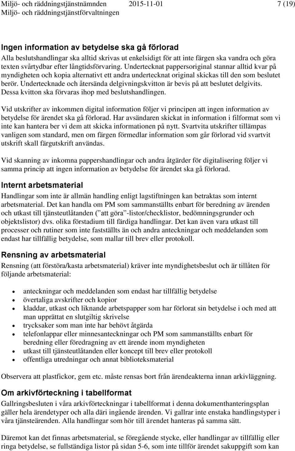 Undertecknade och återsända delgivningskvitton är bevis på att beslutet delgivits. Dessa kvitton ska förvaras ihop med beslutshandlingen.