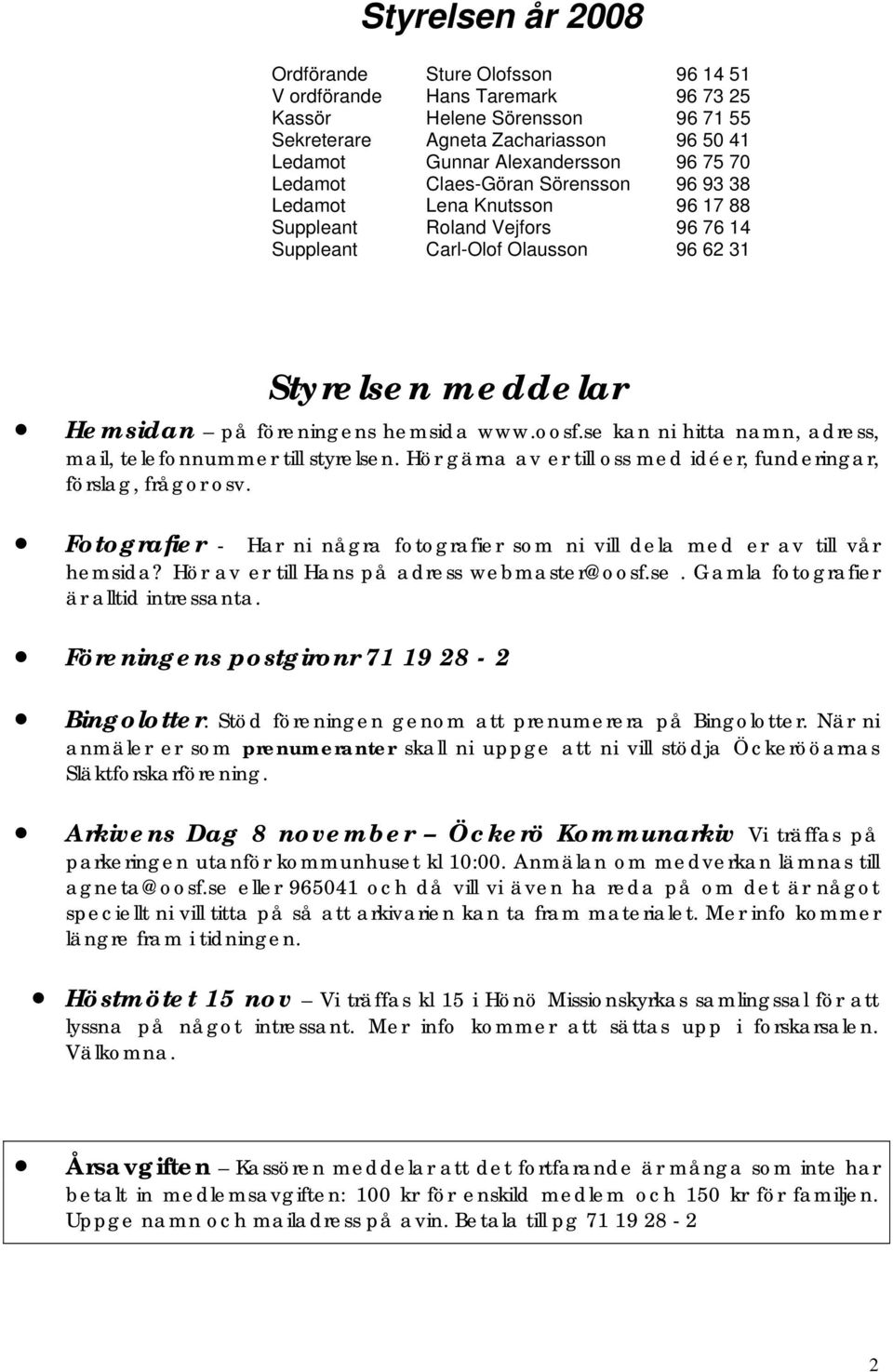 oosf.se kan ni hitta namn, adress, mail, telefonnummer till styrelsen. Hör gärna av er till oss med idéer, funderingar, förslag, frågor osv.