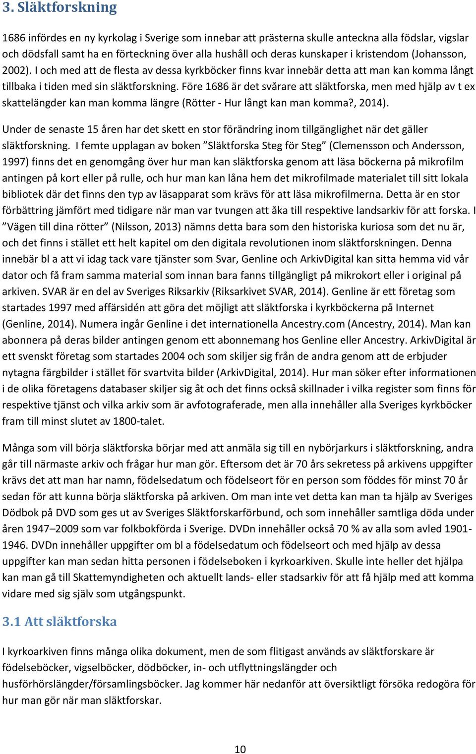 Före 1686 är det svårare att släktforska, men med hjälp av t ex skattelängder kan man komma längre (Rötter - Hur långt kan man komma?, 2014).