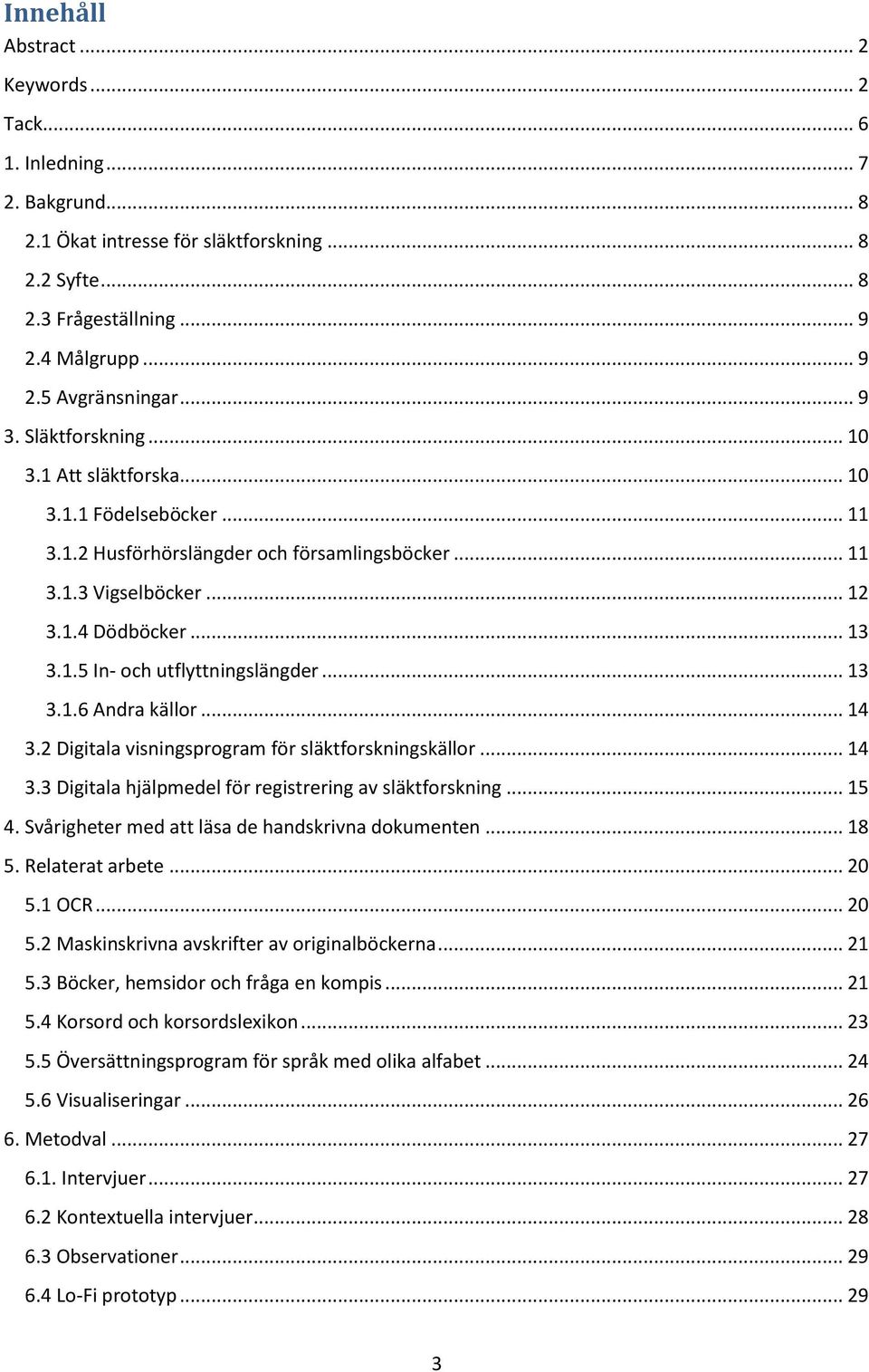 .. 13 3.1.6 Andra källor... 14 3.2 Digitala visningsprogram för släktforskningskällor... 14 3.3 Digitala hjälpmedel för registrering av släktforskning... 15 4.