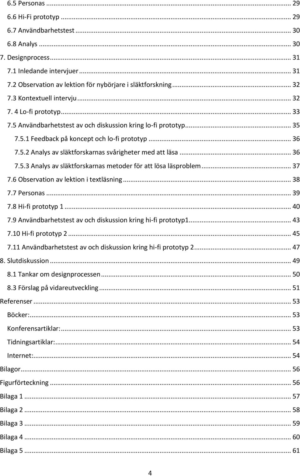 .. 36 7.5.3 Analys av släktforskarnas metoder för att lösa läsproblem... 37 7.6 Observation av lektion i textläsning... 38 7.7 Personas... 39 7.8 Hi-fi prototyp 1... 40 7.