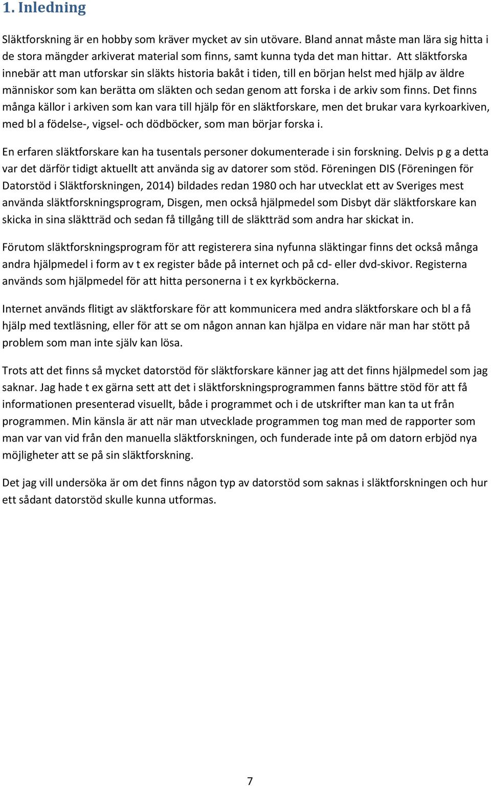finns. Det finns många källor i arkiven som kan vara till hjälp för en släktforskare, men det brukar vara kyrkoarkiven, med bl a födelse-, vigsel- och dödböcker, som man börjar forska i.