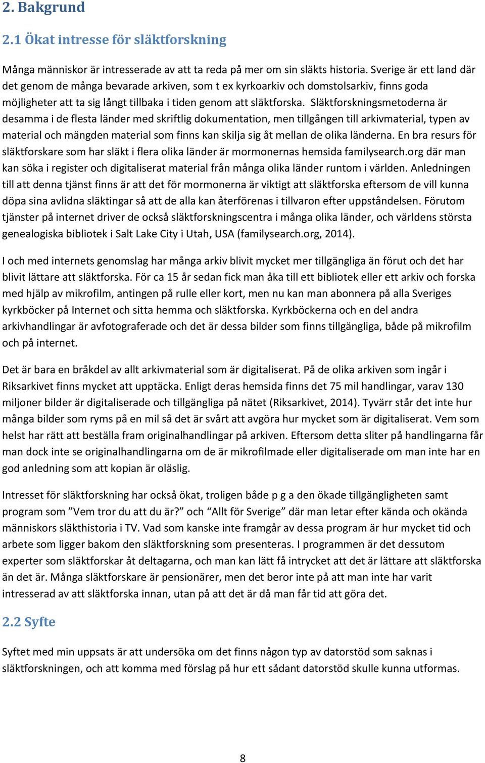 Släktforskningsmetoderna är desamma i de flesta länder med skriftlig dokumentation, men tillgången till arkivmaterial, typen av material och mängden material som finns kan skilja sig åt mellan de