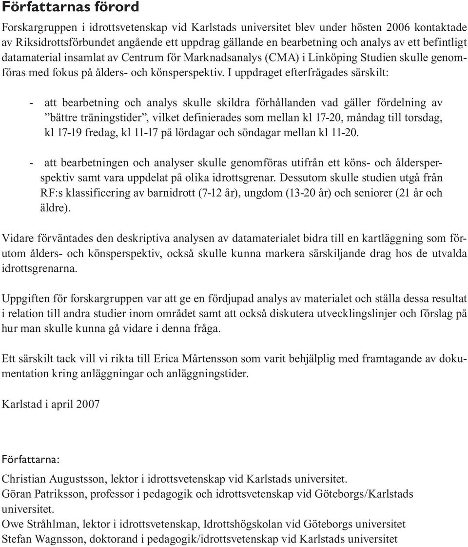 I uppdraget efterfrågades särskilt: - att bearbetning och analys skulle skildra förhållanden vad gäller fördelning av bättre träningstider, vilket definierades som mellan kl 17-20, måndag till